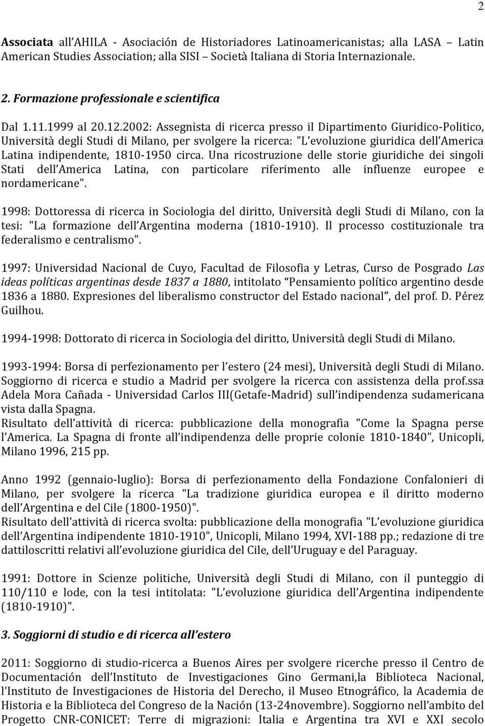 2002: Assegnista di ricerca presso il Dipartimento Giuridico-Politico, Universit{ degli Studi di Milano, per svolgere la ricerca: "L evoluzione giuridica dell America Latina indipendente, 1810-1950