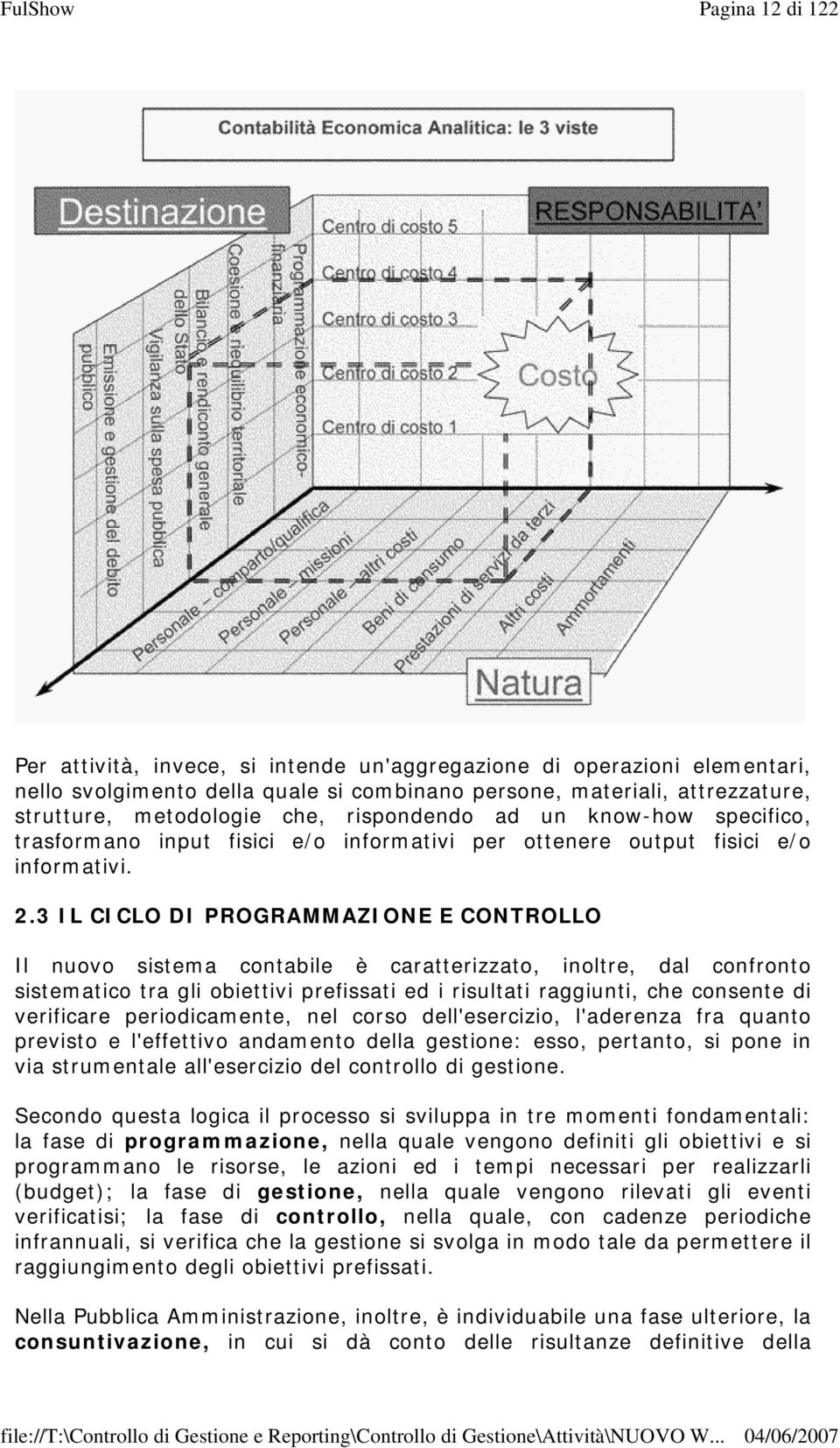 3 IL CICLO DI PROGRAMMAZIONE E CONTROLLO Il nuovo sistema contabile è caratterizzato, inoltre, dal confronto sistematico tra gli obiettivi prefissati ed i risultati raggiunti, che consente di