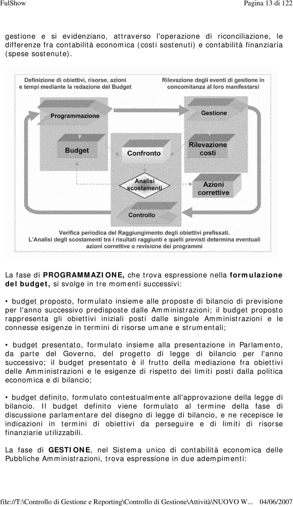 l'anno successivo predisposte dalle Amministrazioni; il budget proposto rappresenta gli obiettivi iniziali posti dalle singole Amministrazioni e le connesse esigenze in termini di risorse umane e