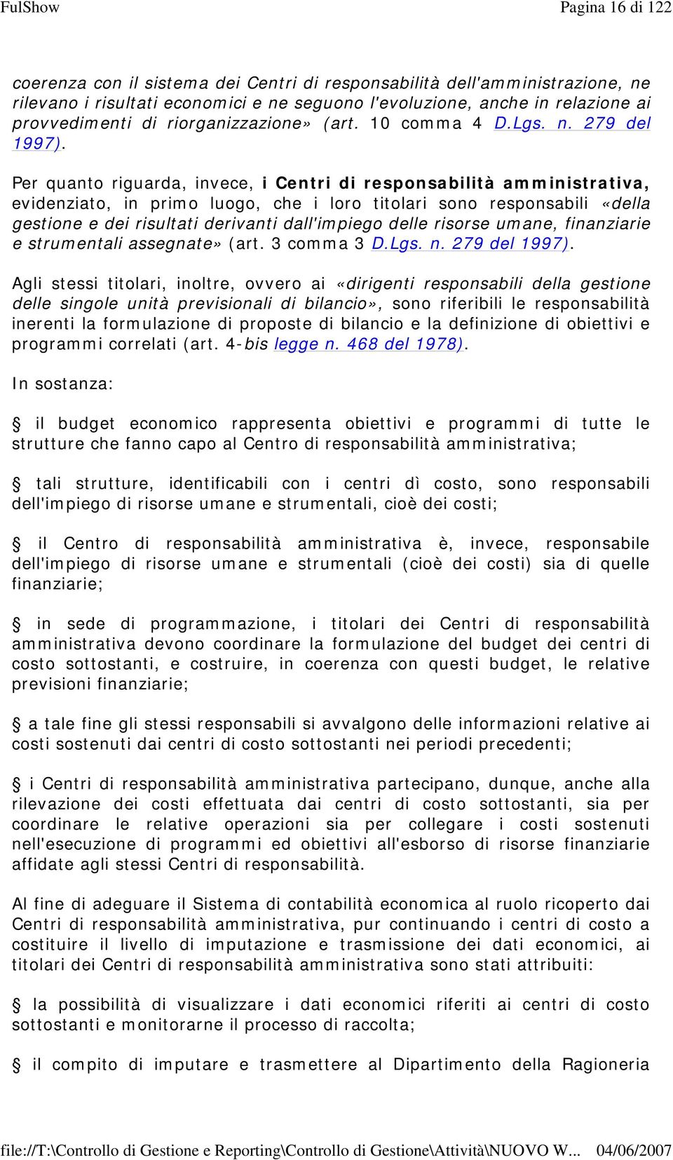 Per quanto riguarda, invece, i Centri di responsabilità amministrativa, evidenziato, in primo luogo, che i loro titolari sono responsabili «della gestione e dei risultati derivanti dall'impiego delle