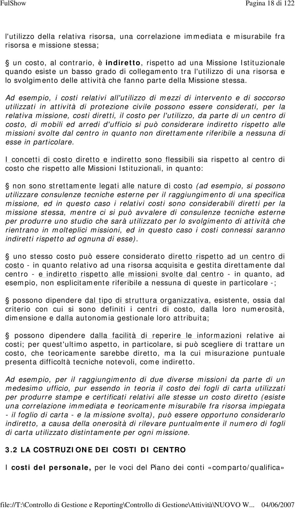 Ad esempio, i costi relativi all'utilizzo di mezzi di intervento e di soccorso utilizzati in attività di protezione civile possono essere considerati, per la relativa missione, costi diretti, il