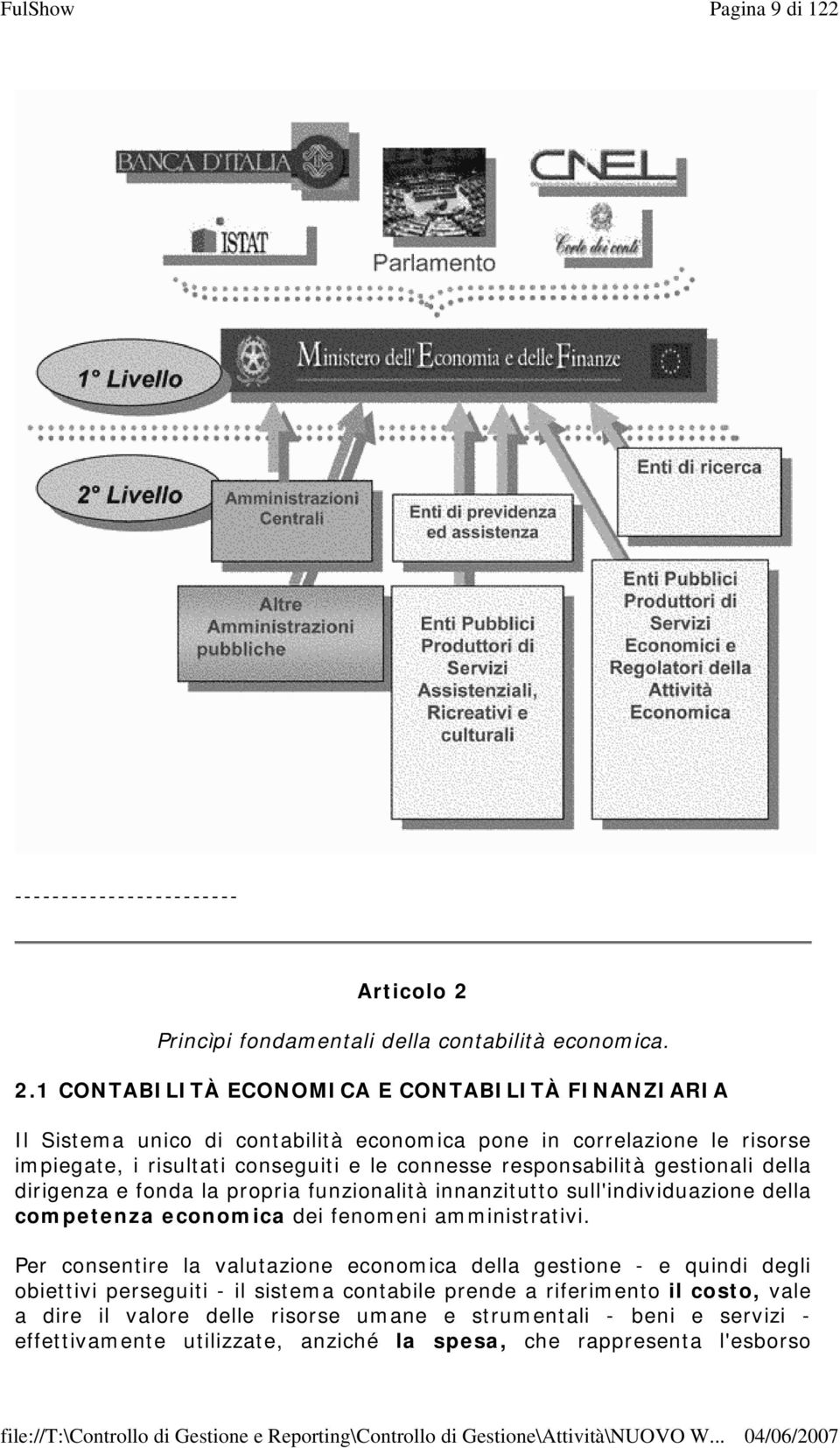 1 CONTABILITÀ ECONOMICA E CONTABILITÀ FINANZIARIA Il Sistema unico di contabilità economica pone in correlazione le risorse impiegate, i risultati conseguiti e le connesse