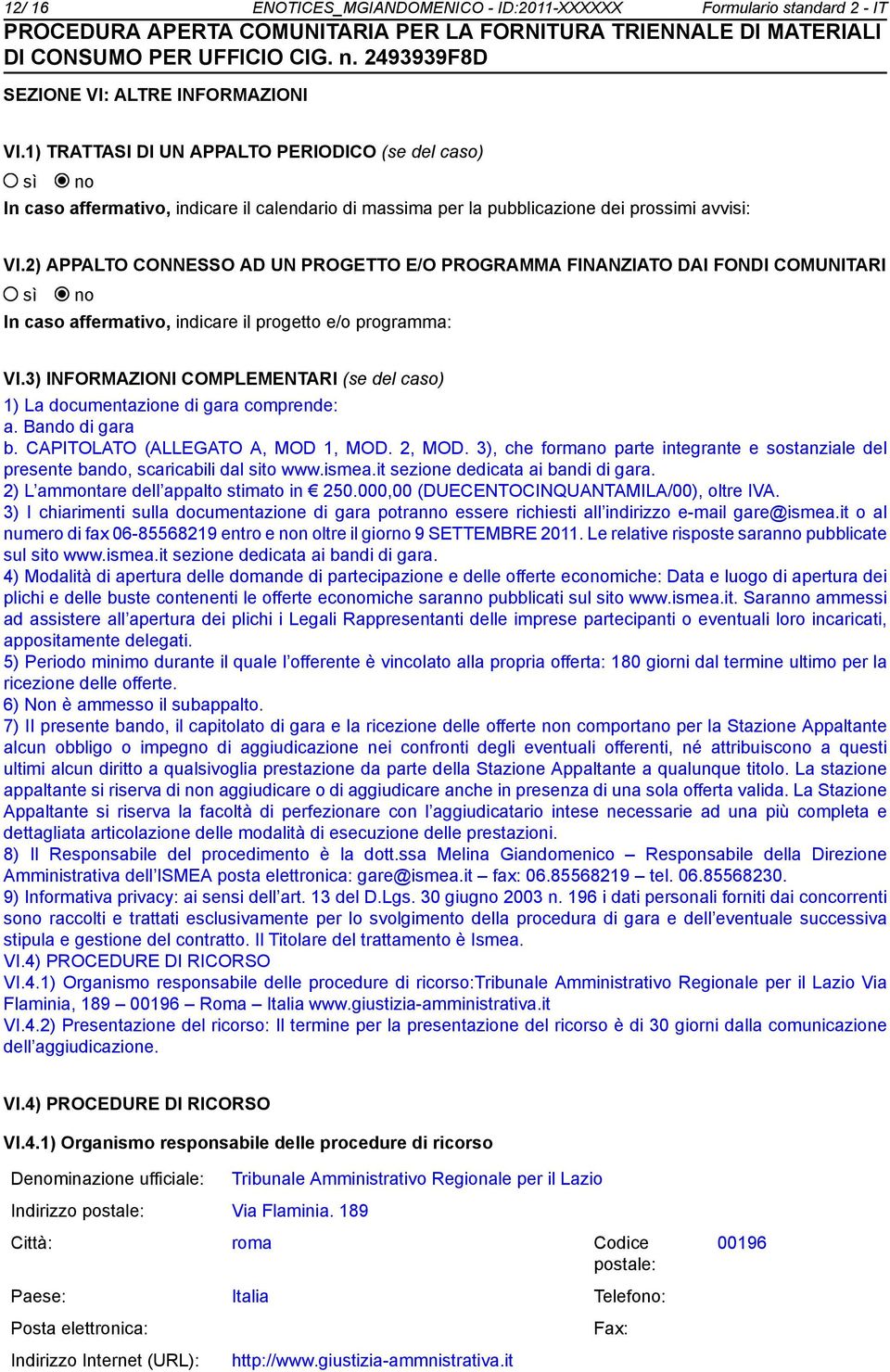 2) APPALTO CONNESSO AD UN PROGETTO E/O PROGRAMMA FINANZIATO DAI FONDI COMUNITARI In caso affermativo, indicare il progetto e/o programma: VI.