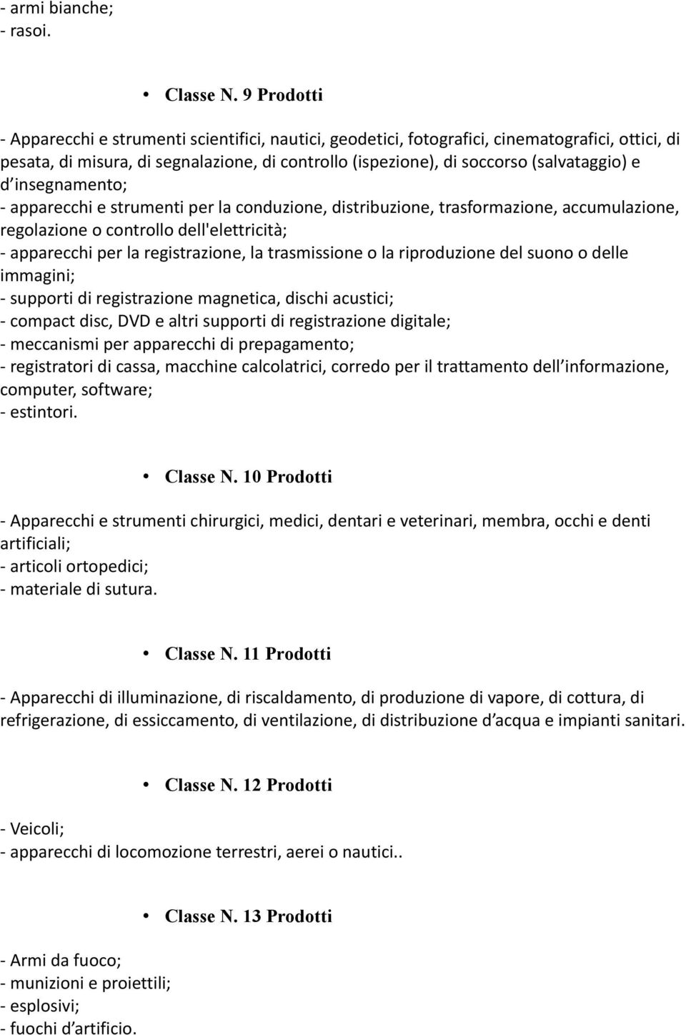 d insegnamento; - apparecchi e strumenti per la conduzione, distribuzione, trasformazione, accumulazione, regolazione o controllo dell'elettricità; - apparecchi per la registrazione, la trasmissione