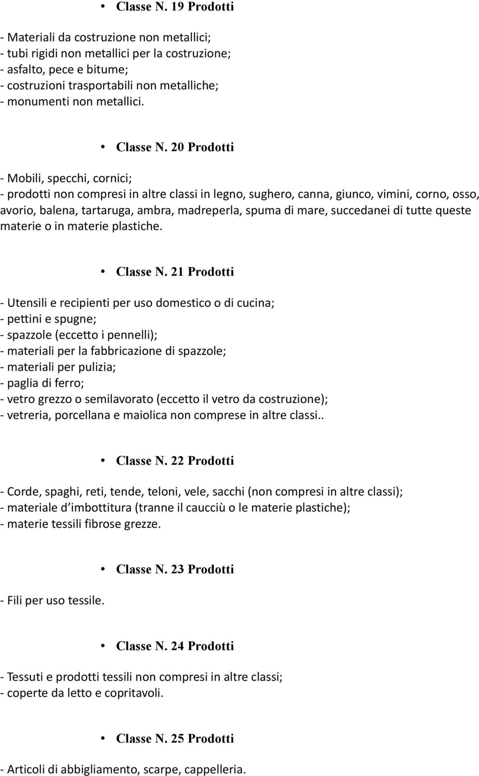 20 Prodotti - Mobili, specchi, cornici; - prodotti non compresi in altre classi in legno, sughero, canna, giunco, vimini, corno, osso, avorio, balena, tartaruga, ambra, madreperla, spuma di mare,