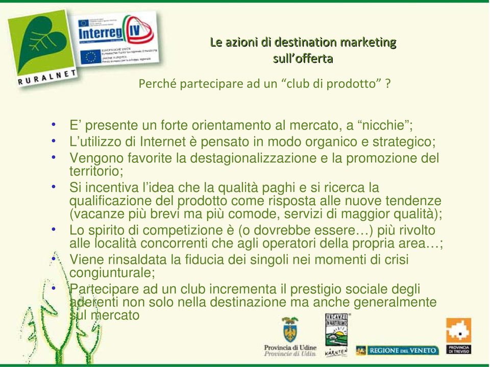 incentiva l idea che la qualità paghi e si ricerca la qualificazione del prodotto come risposta alle nuove tendenze (vacanze più brevi ma più comode, servizi di maggior qualità); Lo spirito di