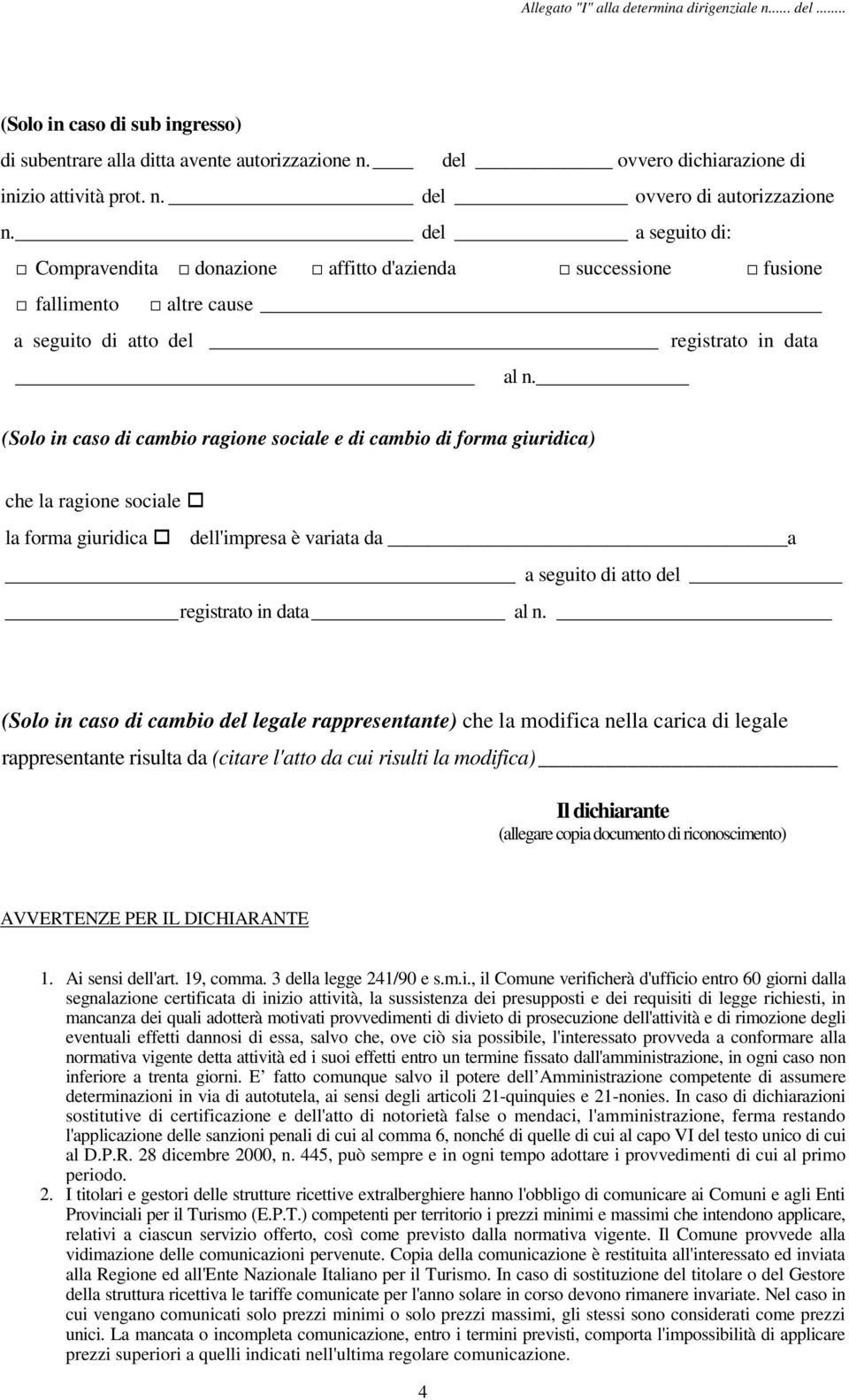 (Solo in caso di cambio ragione sociale e di cambio di forma giuridica) che la ragione sociale la forma giuridica dell'impresa è variata da a a seguito di atto del registrato in data al n.