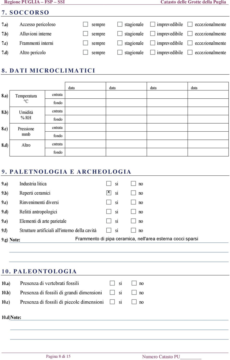 b) Temperatura entrata C fondo Umidità entrata % RH fondo data data data data 8.c) 8.d) Pressione mmb Altro entrata fondo entrata fondo 9. PALETNOLOGIA E ARCHEOLOGIA 9.a) Industria litica U si U no 9.