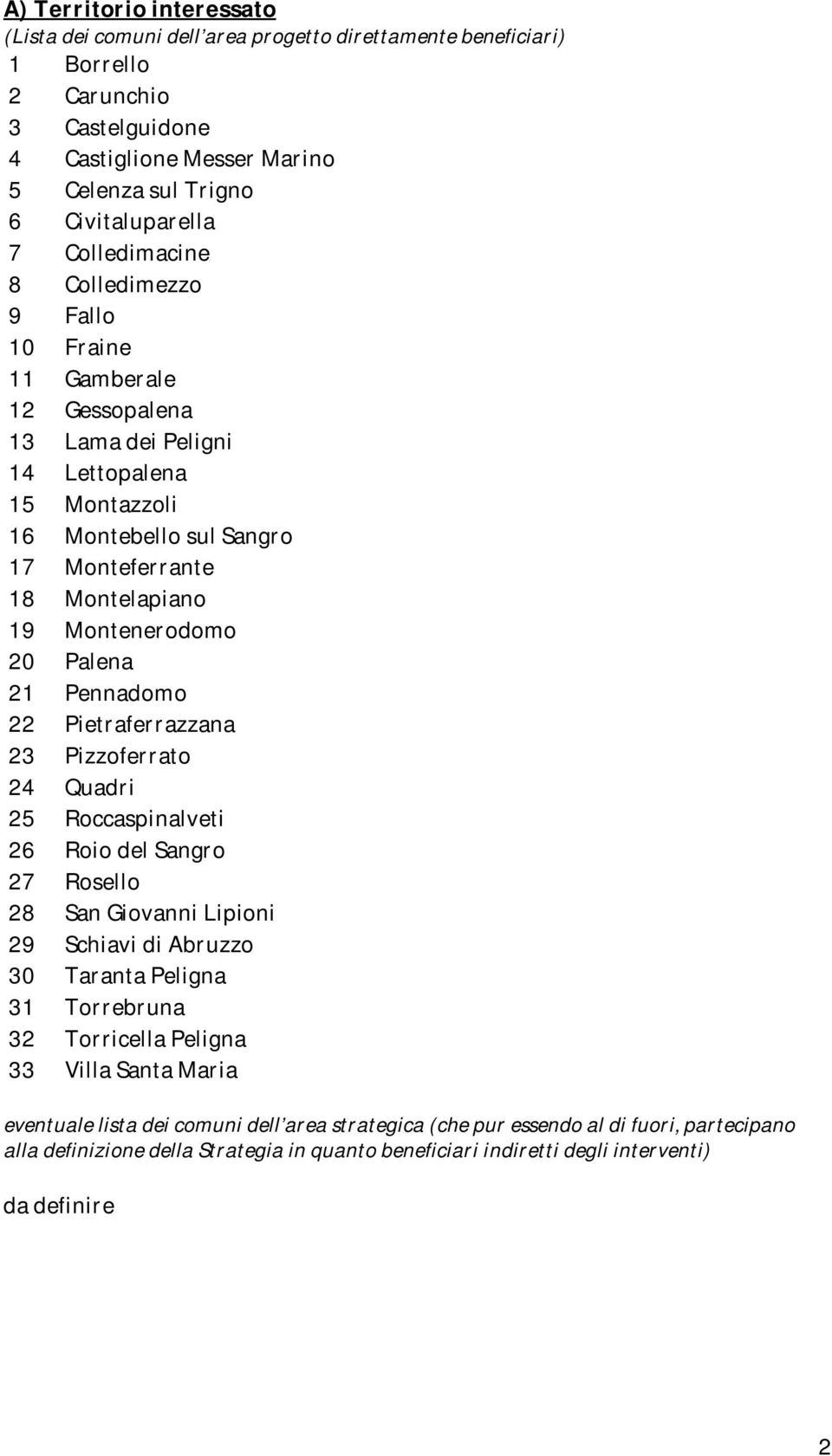 20 Palena 21 Pennadomo 22 Pietraferrazzana 23 Pizzoferrato 24 Quadri 25 Roccaspinalveti 26 Roio del Sangro 27 Rosello 28 San Giovanni Lipioni 29 Schiavi di Abruzzo 30 Taranta Peligna 31 Torrebruna 32