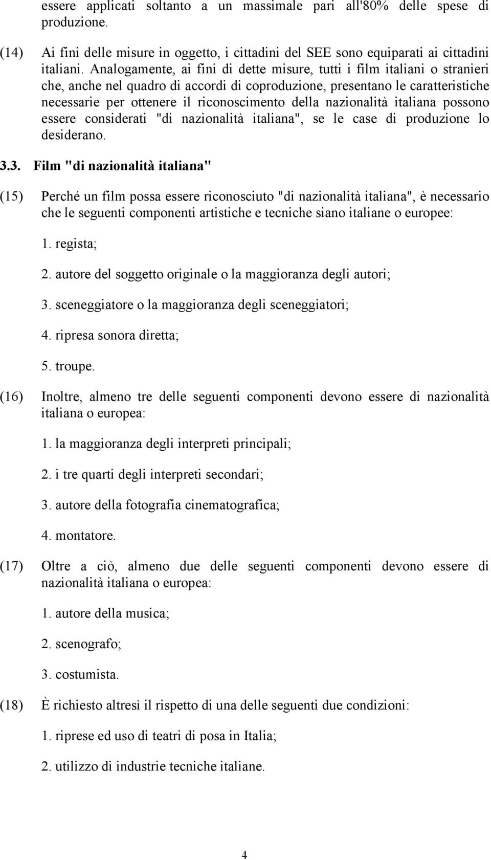 della nazionalità italiana possono essere considerati "di nazionalità italiana", se le case di produzione lo desiderano. 3.