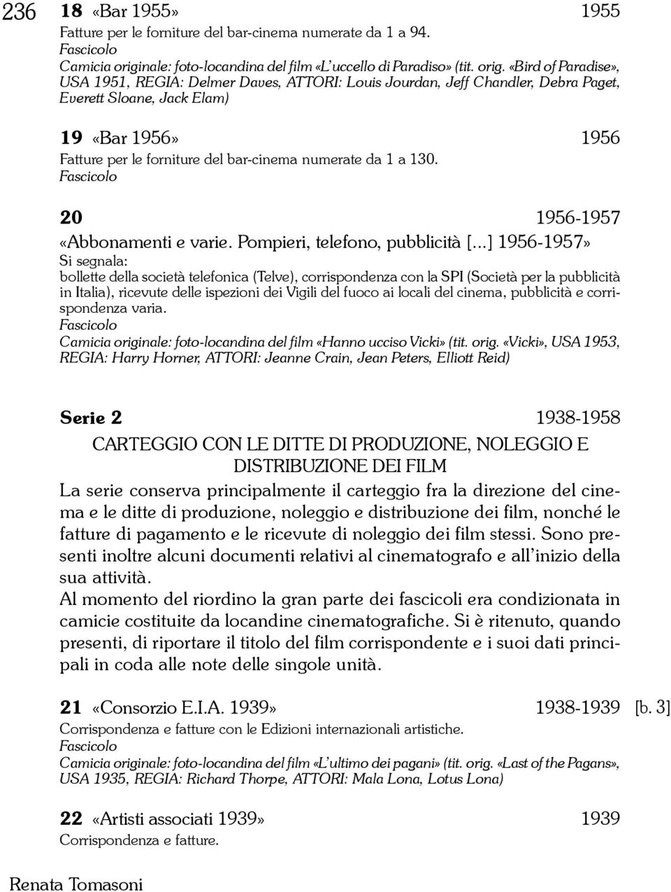 «Bird of Paradise», USA 1951, REGIA: Delmer Daves, ATTORI: Louis Jourdan, Jeff Chandler, Debra Paget, Everett Sloane, Jack Elam) 19 «Bar 1956» 1956 Fatture per le forniture del bar-cinema numerate da