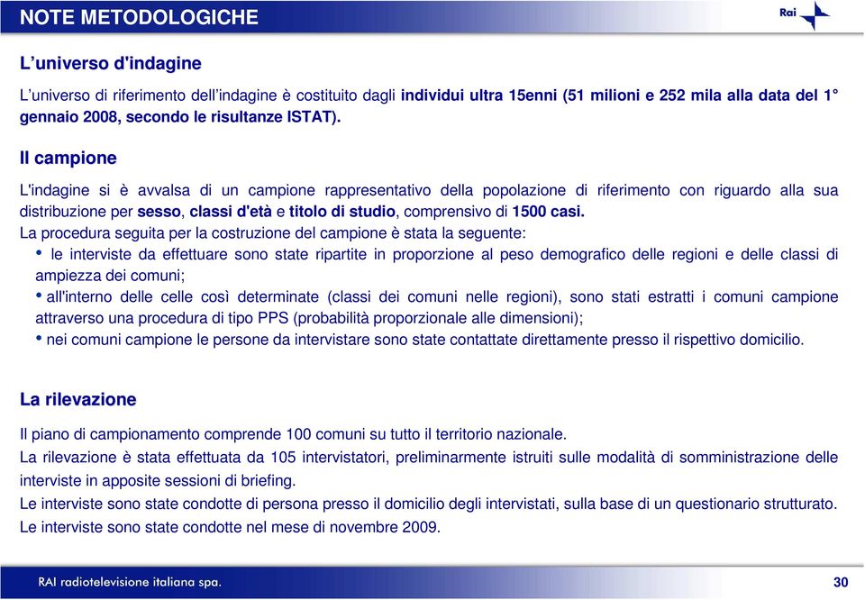 Il campione L'indagine si è avvalsa di un campione rappresentativo della popolazione di riferimento con riguardo alla sua distribuzione per sesso, classi d'età e titolo di studio, comprensivo di 1500