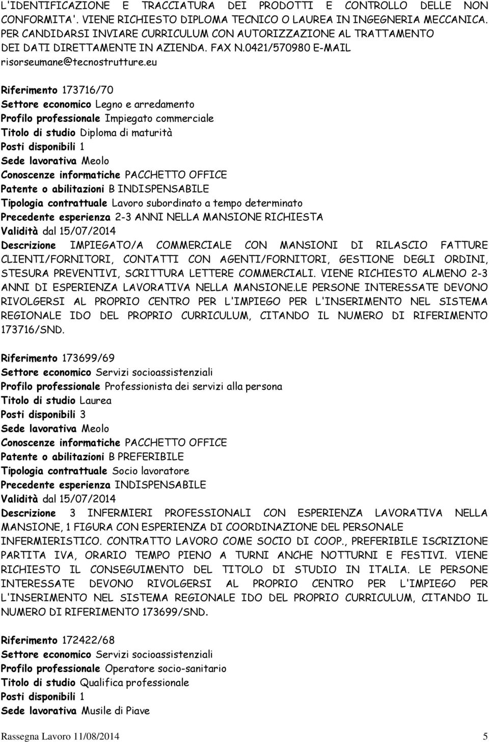 eu Riferimento 173716/70 Settore economico Legno e arredamento Profilo professionale Impiegato commerciale Titolo di studio Diploma di maturità Sede lavorativa Meolo Conoscenze informatiche PACCHETTO