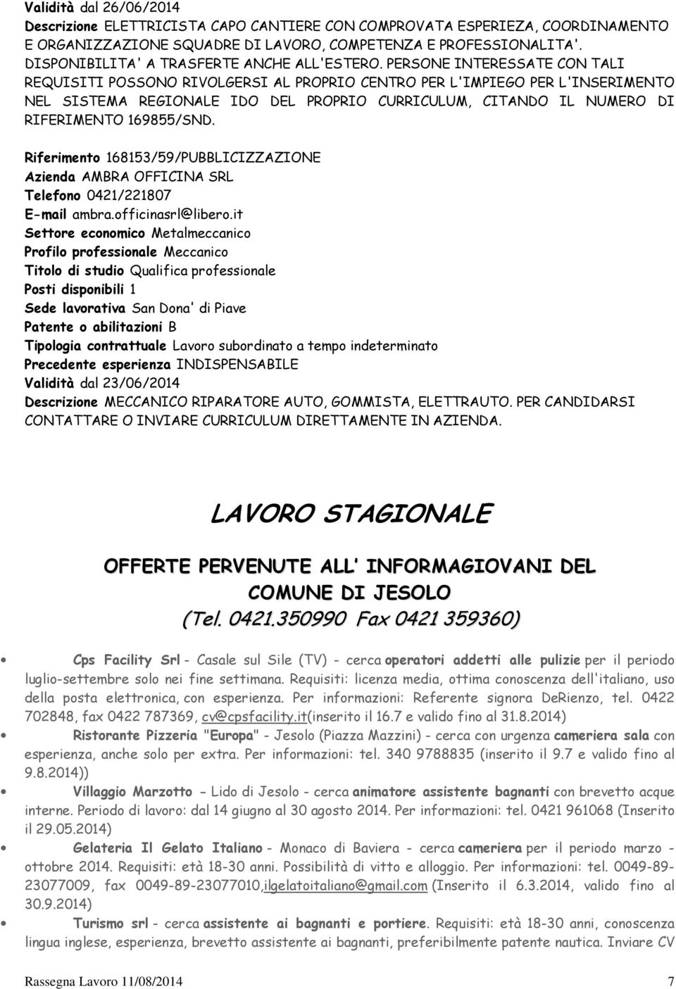 PERSONE INTERESSATE CON TALI REQUISITI POSSONO RIVOLGERSI AL PROPRIO CENTRO PER L'IMPIEGO PER L'INSERIMENTO NEL SISTEMA REGIONALE IDO DEL PROPRIO CURRICULUM, CITANDO IL NUMERO DI RIFERIMENTO