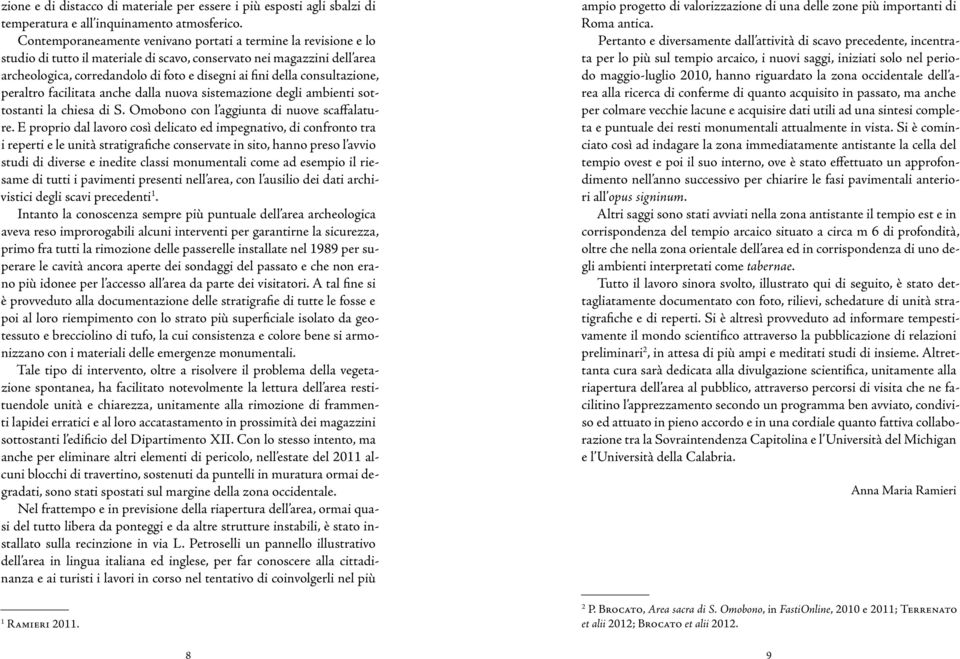 consultazione, peraltro facilitata anche dalla nuova sistemazione degli ambienti sottostanti la chiesa di S. Omobono con l aggiunta di nuove scaffalature.