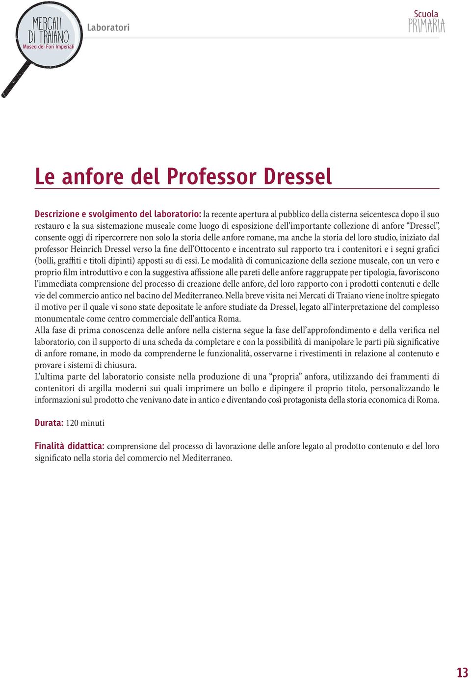 storia del loro studio, iniziato dal professor Heinrich Dressel verso la fine dell Ottocento e incentrato sul rapporto tra i contenitori e i segni grafici (bolli, graffiti e titoli dipinti) apposti