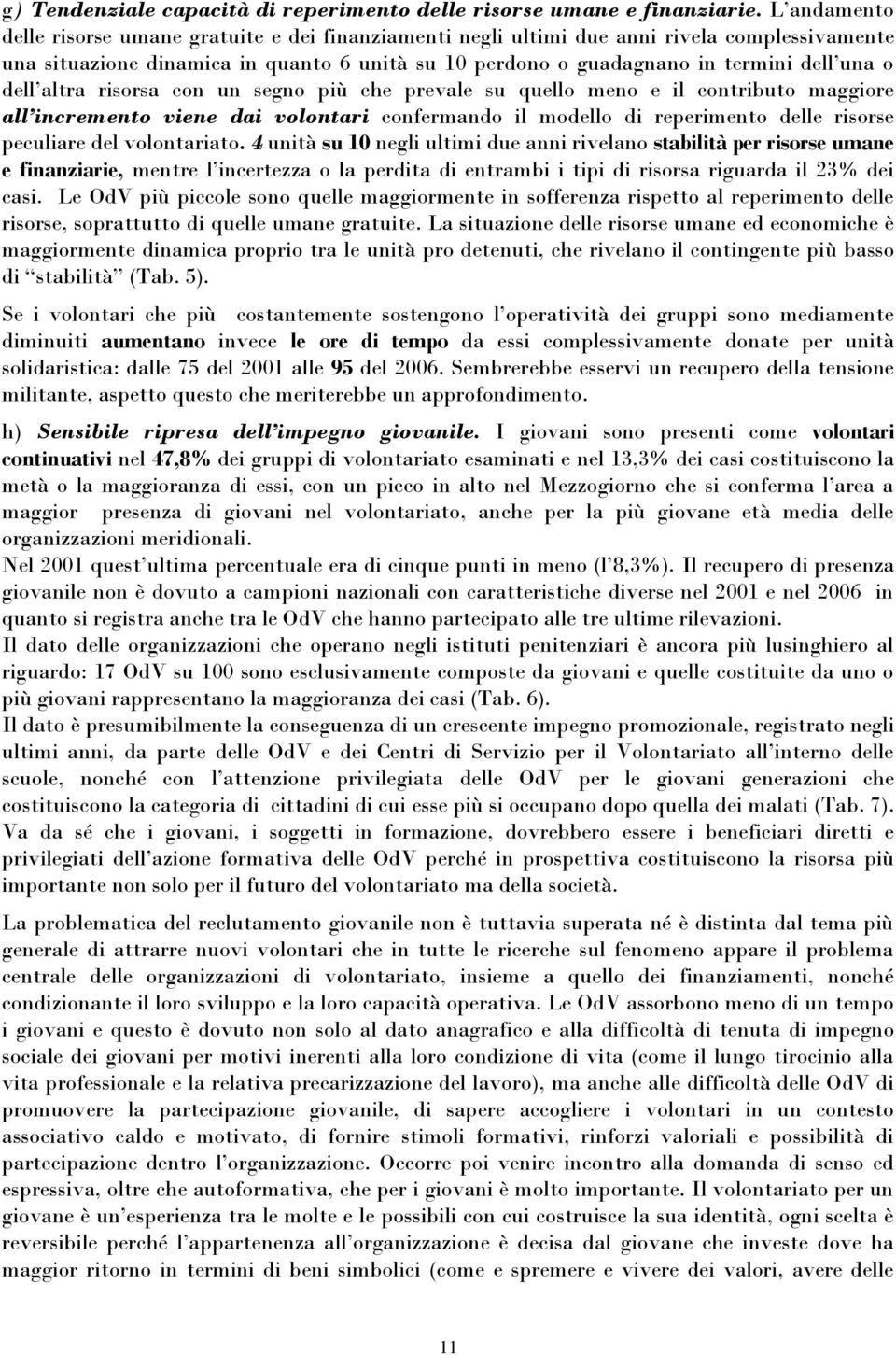 dell altra risorsa con un segno più che prevale su quello meno e il contributo maggiore all incremento viene dai volontari confermando il modello di reperimento delle risorse peculiare del