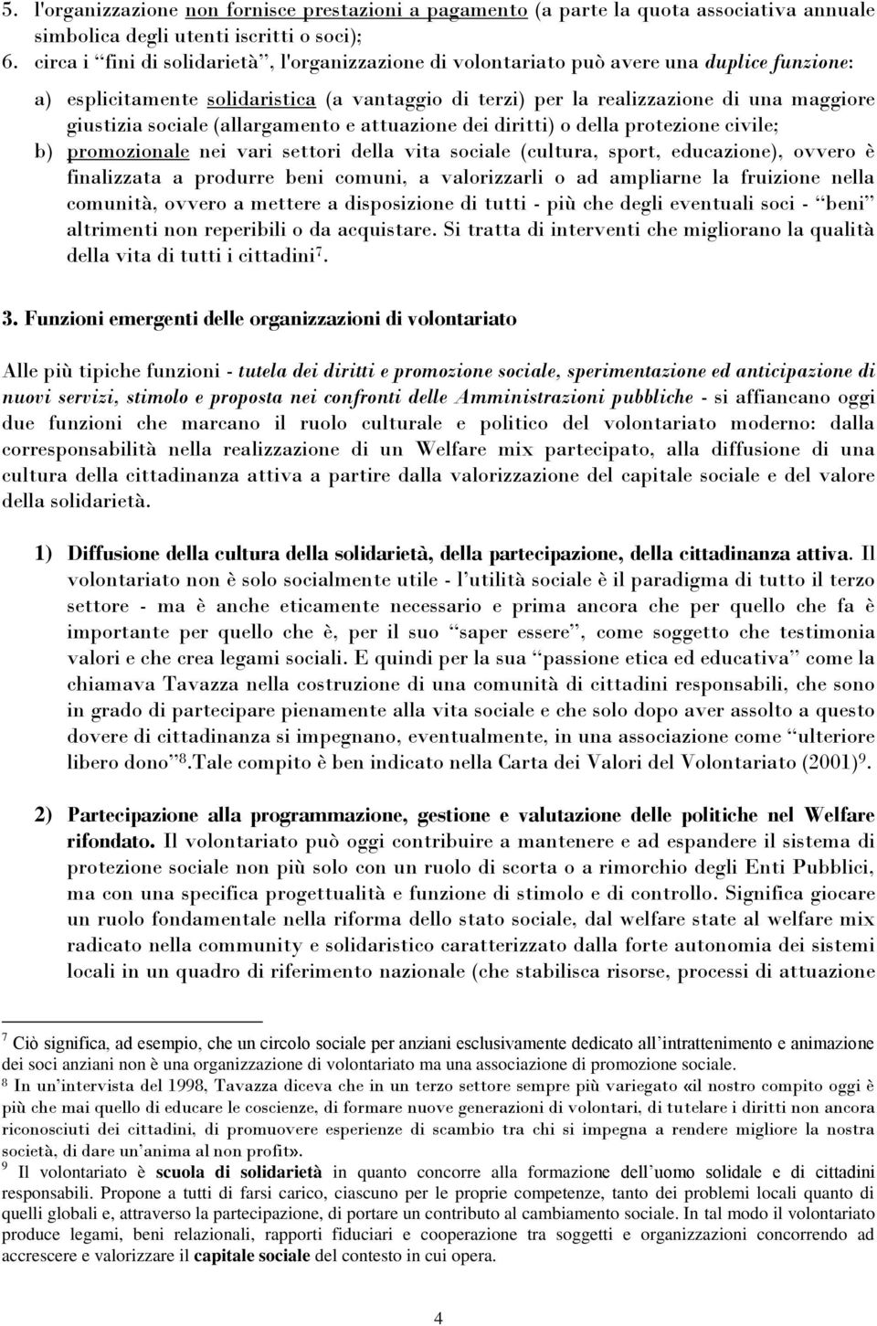 sociale (allargamento e attuazione dei diritti) o della protezione civile; b) promozionale nei vari settori della vita sociale (cultura, sport, educazione), ovvero è finalizzata a produrre beni