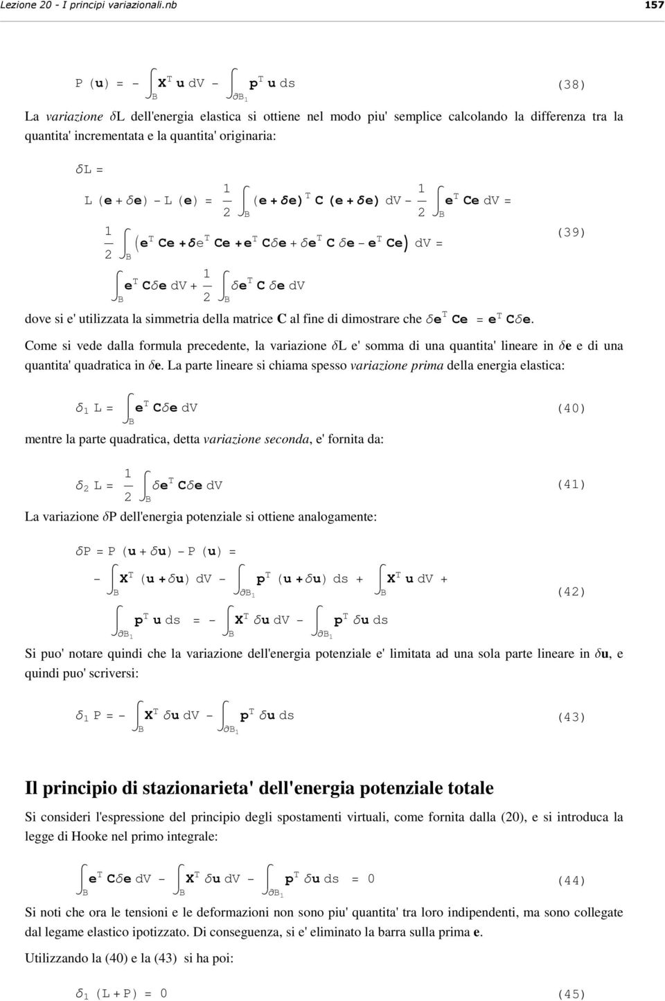 He+δeL L HeL = 2 He+δeL T C He+δeL dv 2 e T Ce dv = 2 Ie T Ce +δe T Ce +e T Cδe+δe T C δe e T CeM dv = (39) e T Cδe dv+ 2 δe T C δe dv dove si e' utilizzata la simmetria della matrice C al fine di