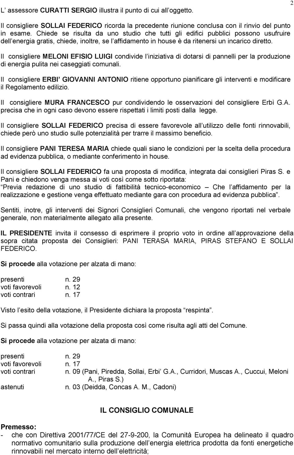 Il consigliere MELONI EFISIO LUIGI condivide l iniziativa di dotarsi di pannelli per la produzione di energia pulita nei caseggiati comunali.