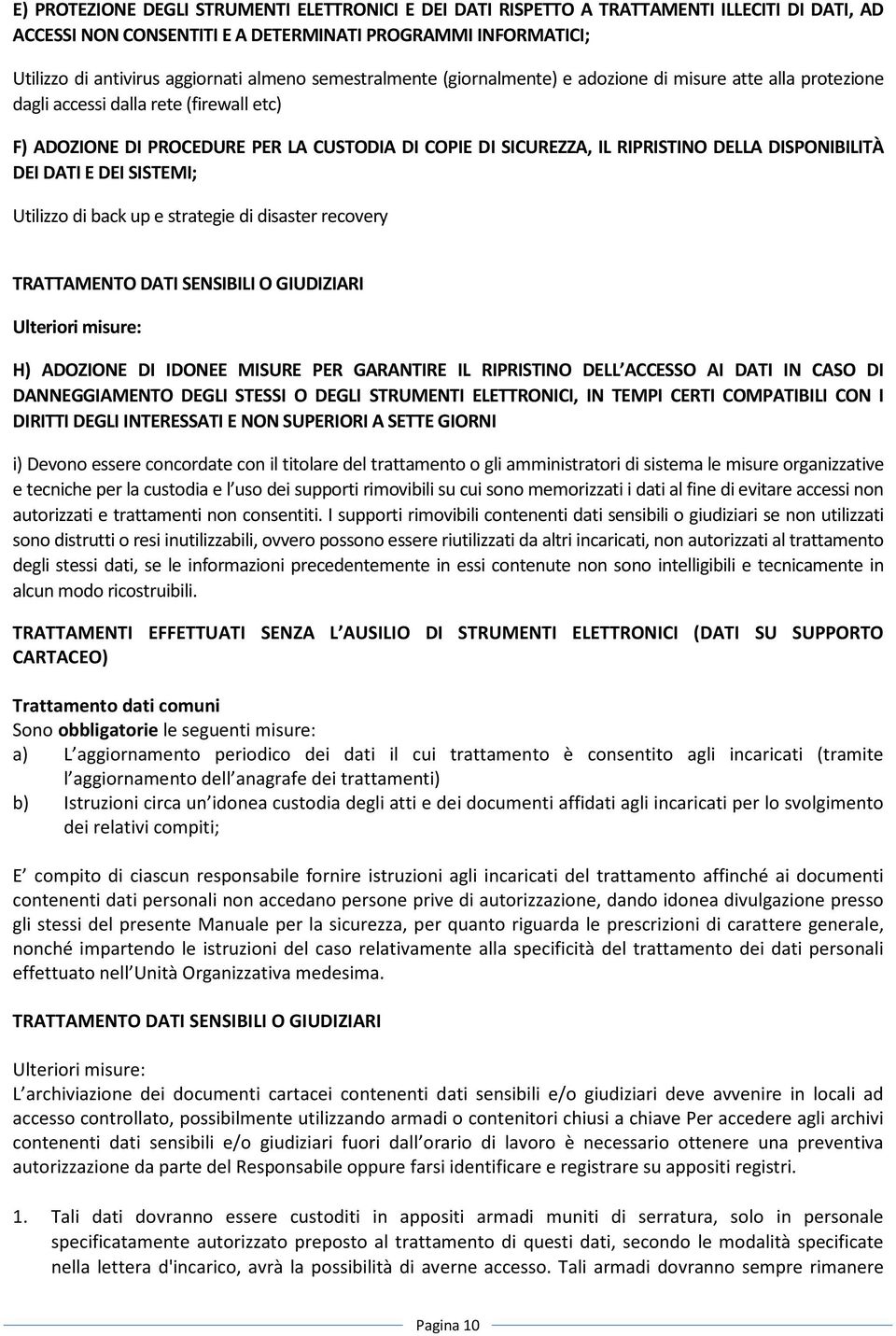 DISPONIBILITÀ DEI DATI E DEI SISTEMI; Utilizzo di back up e strategie di disaster recovery TRATTAMENTO DATI SENSIBILI O GIUDIZIARI Ulteriori misure: H) ADOZIONE DI IDONEE MISURE PER GARANTIRE IL