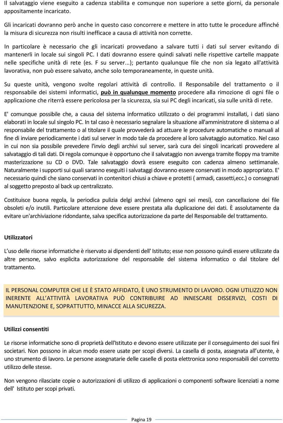 In particolare è necessario che gli incaricati provvedano a salvare tutti i dati sul server evitando di mantenerli in locale sui singoli PC.