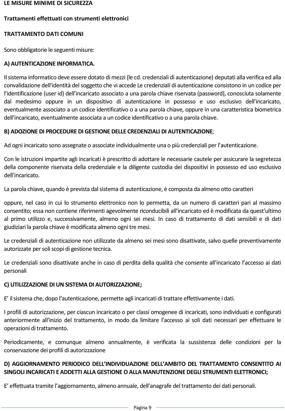 credenziali di autenticazione) deputati alla verifica ed alla convalidazione dell identità del soggetto che vi accede Le credenziali di autenticazione consistono in un codice per l identificazione