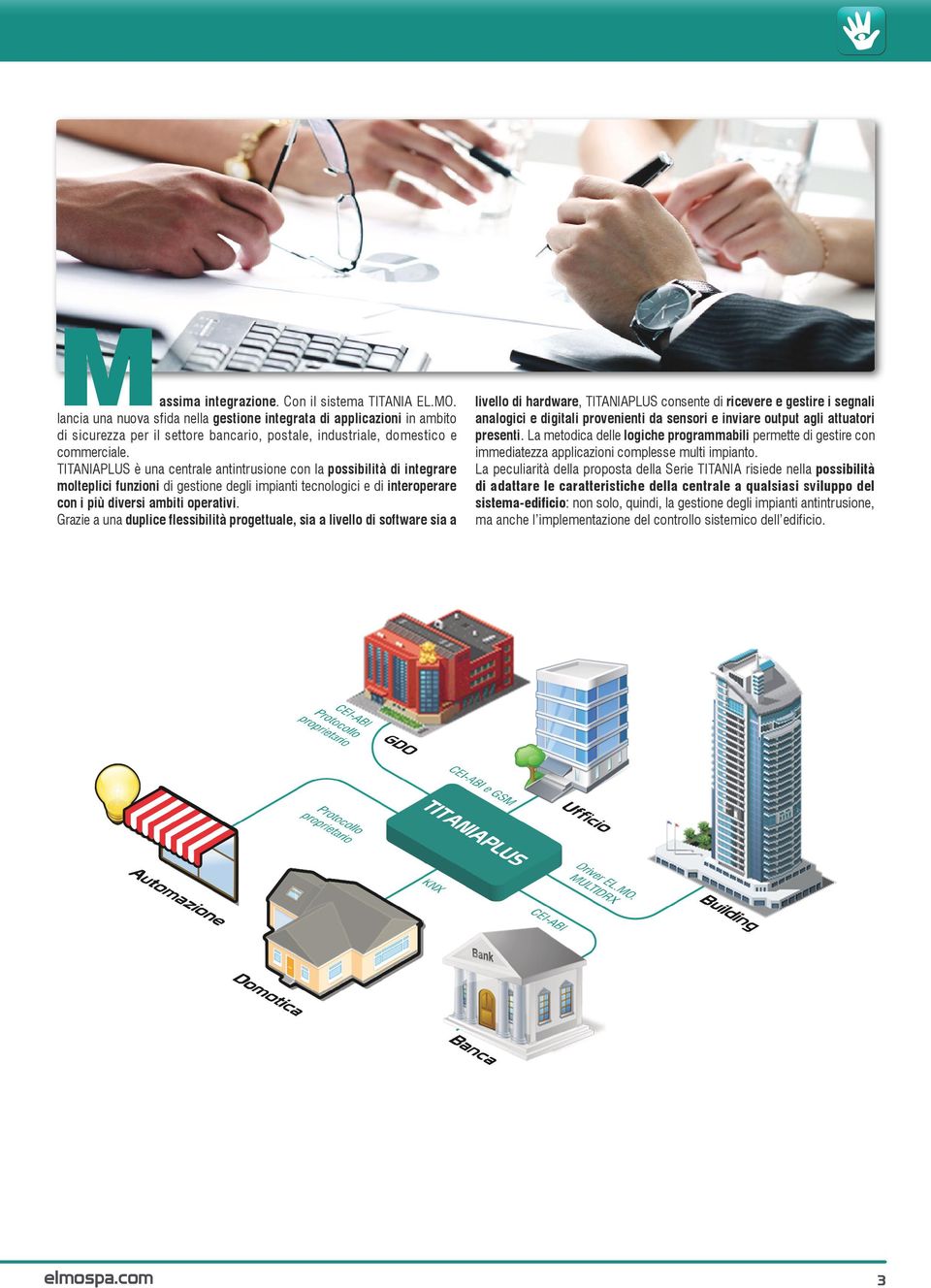 TITANIAPLUS è una centrale antintrusione con la possibilità di integrare molteplici funzioni di gestione degli impianti tecnologici e di interoperare con i più diversi ambiti operativi.