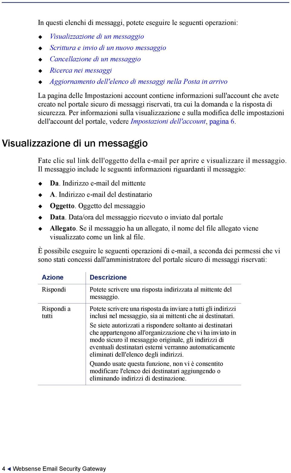 la domanda e la risposta di sicurezza. Per informazioni sulla visualizzazione e sulla modifica delle impostazioni dell'account del portale, vedere Impostazioni dell'account, pagina 6.