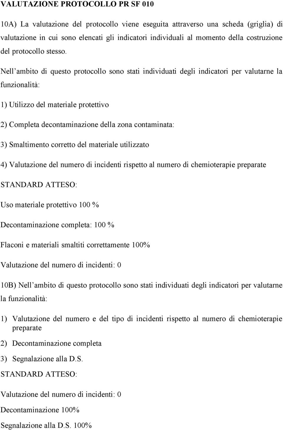 Nell ambito di questo protocollo sono stati individuati degli indicatori per valutarne la funzionalità: 1) Utilizzo del materiale protettivo 2) Completa decontaminazione della zona contaminata: 3)