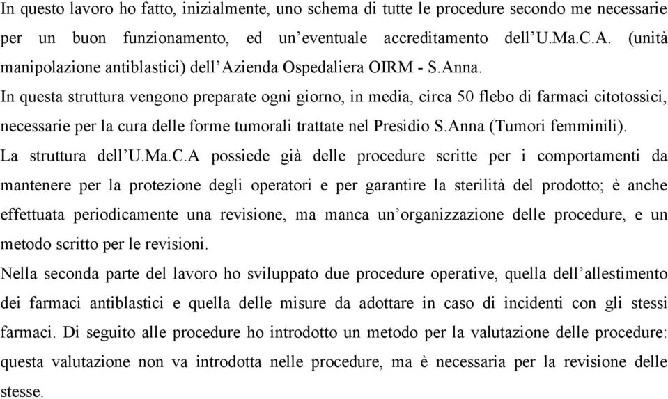 In questa struttura vengono preparate ogni giorno, in media, circa 50 flebo di farmaci citotossici, necessarie per la cura delle forme tumorali trattate nel Presidio S.Anna (Tumori femminili).