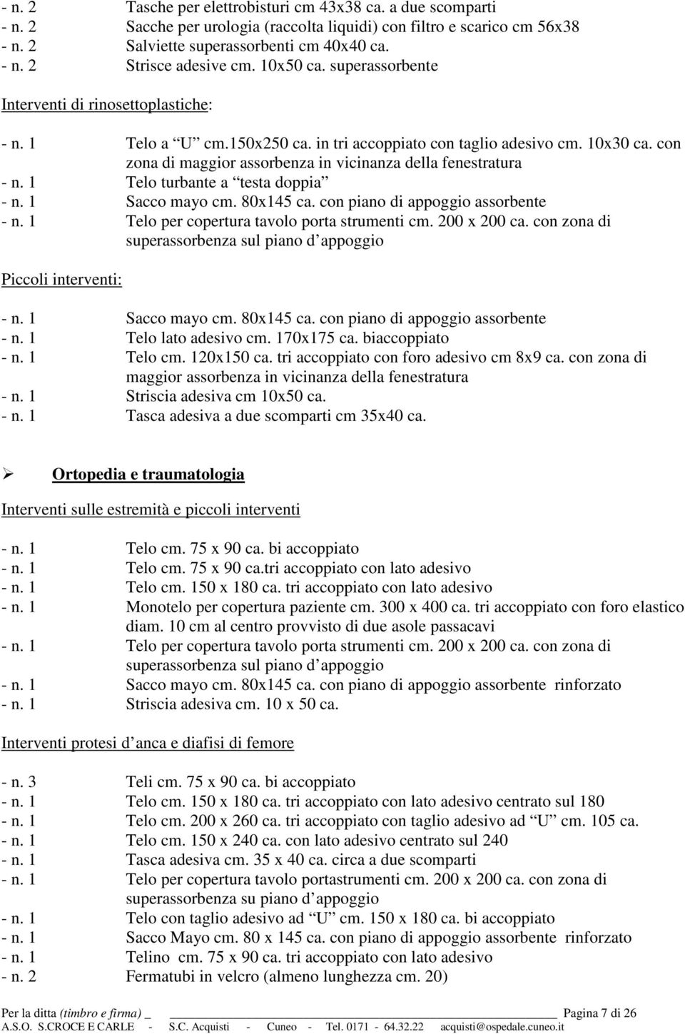 con zona di maggior assorbenza in vicinanza della fenestratura - n. 1 Telo turbante a testa doppia - n. 1 Sacco mayo cm. 80x145 ca. con piano di appoggio assorbente - n.