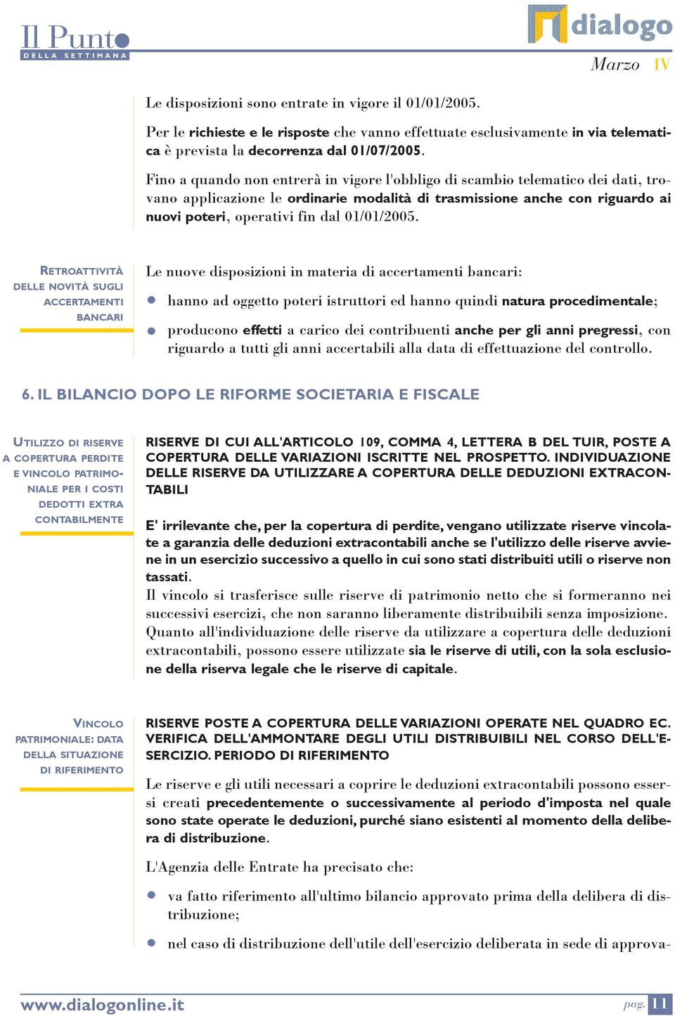 DELLE NOVITÀ SUGLI ACCERTAMENTI BANCARI Le nuove disposizioni in materia di accertamenti bancari: hanno ad oggetto poteri istruttori ed hanno quindi natura procedimentale; producono effetti a carico