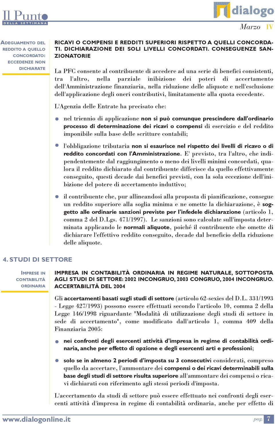 riduzione delle aliquote e nell'esclusione dell'applicazione degli oneri contributivi, limitatamente alla quota eccedente L'Agenzia delle Entrate ha precisato che: 4 STUDI DI SETTORE nel triennio di