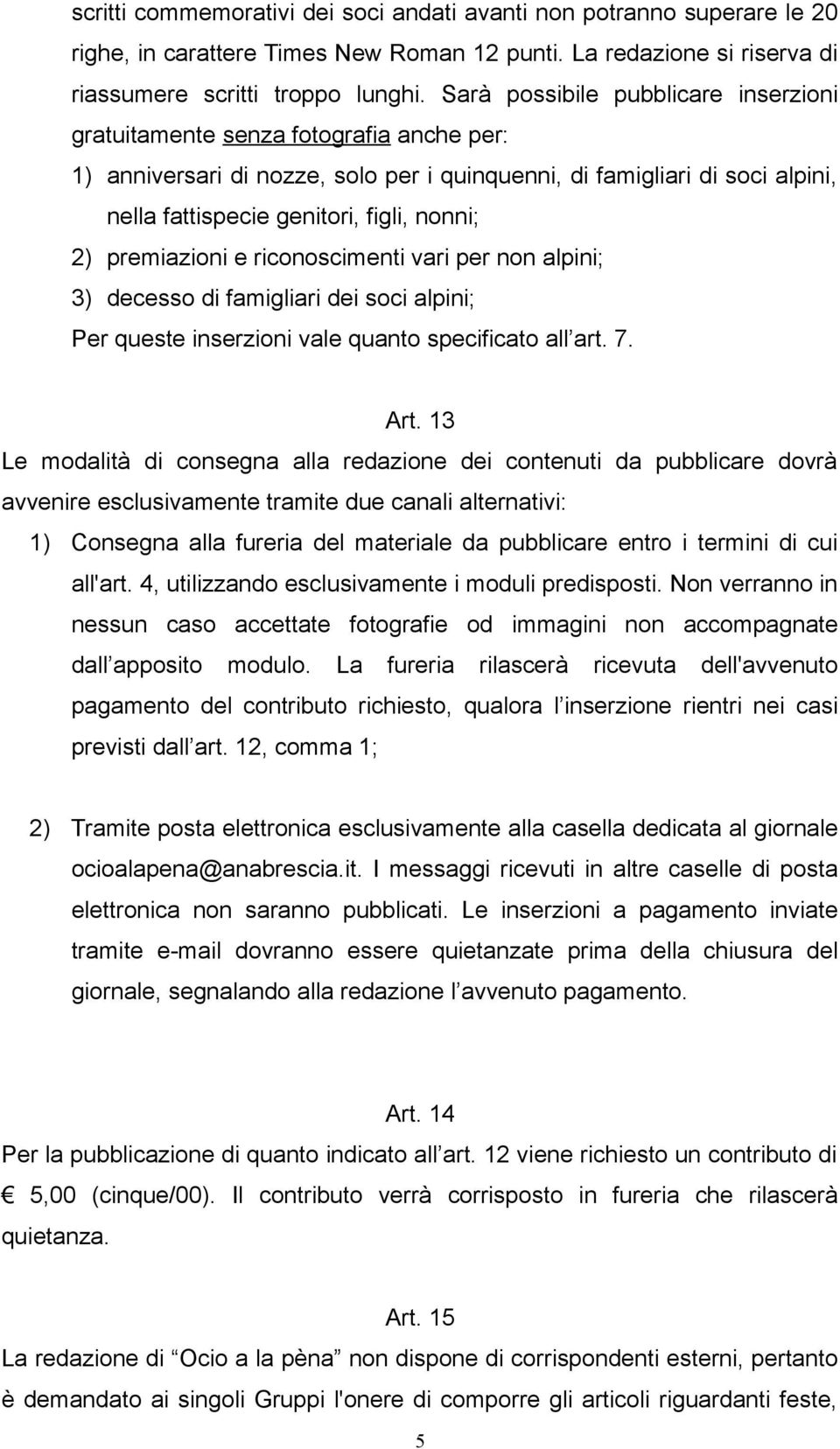 2) premiazioni e riconoscimenti vari per non alpini; 3) decesso di famigliari dei soci alpini; Per queste inserzioni vale quanto specificato all art. 7. Art.