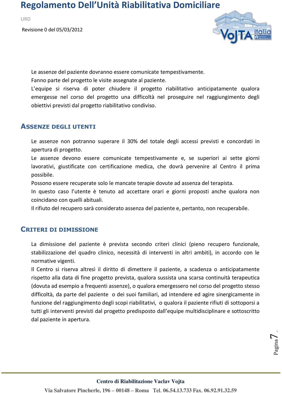 progetto riabilitativo condiviso. ASSENZE DEGLI UTENTI Le assenze non potranno superare il 30% del totale degli accessi previsti e concordati in apertura di progetto.