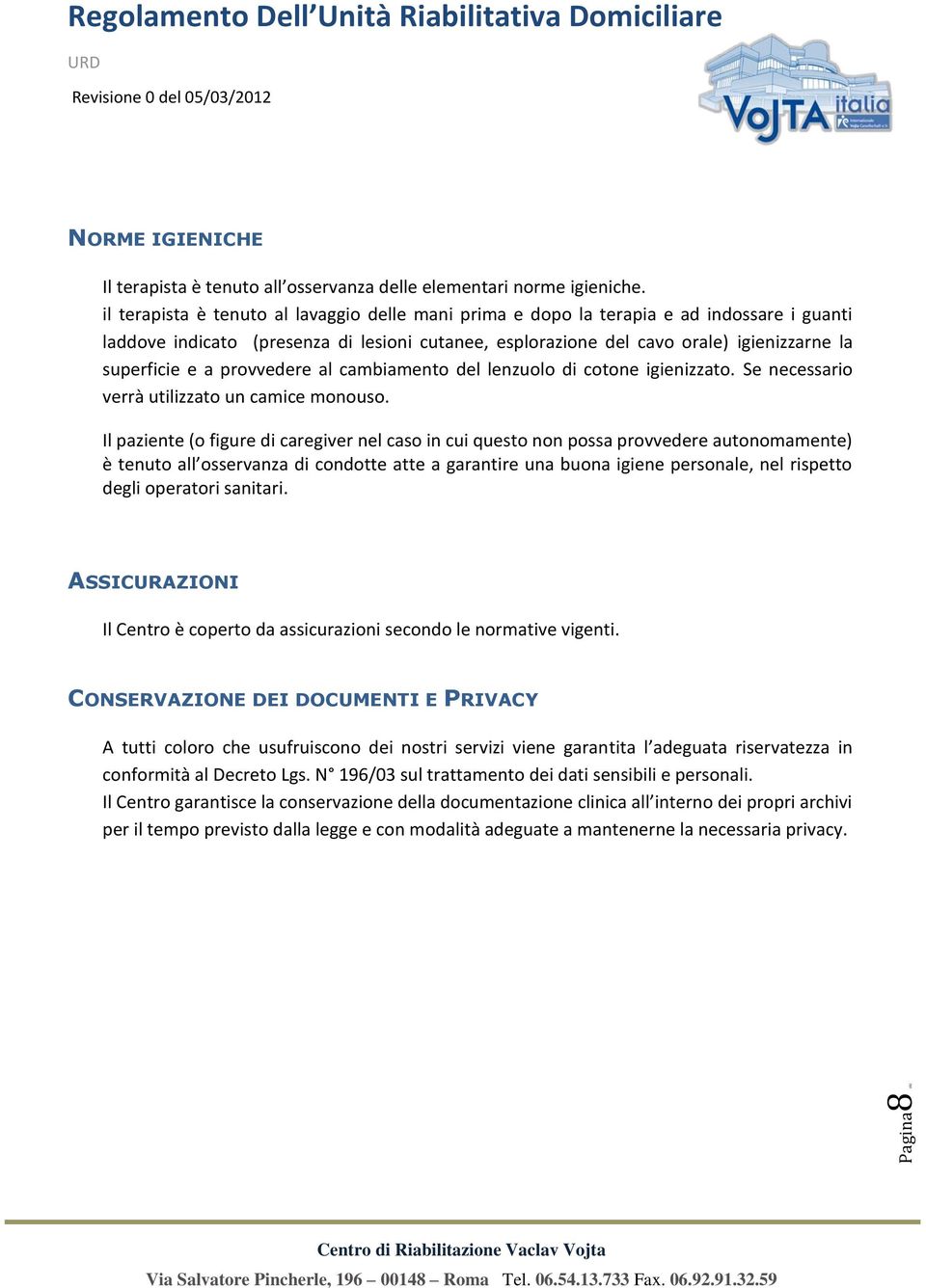 provvedere al cambiamento del lenzuolo di cotone igienizzato. Se necessario verrà utilizzato un camice monouso.