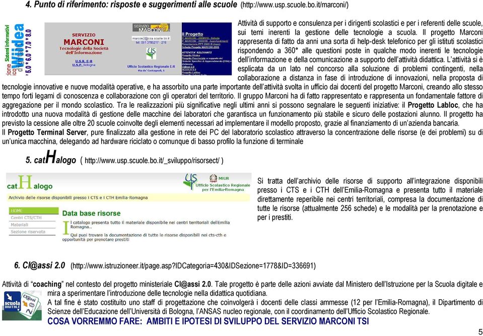 Il progetto Marconi rappresenta di fatto da anni una sorta di help-desk telefonico per gli istituti scolastici rispondendo a 360 alle questioni poste in qualche modo inerenti le tecnologie dell