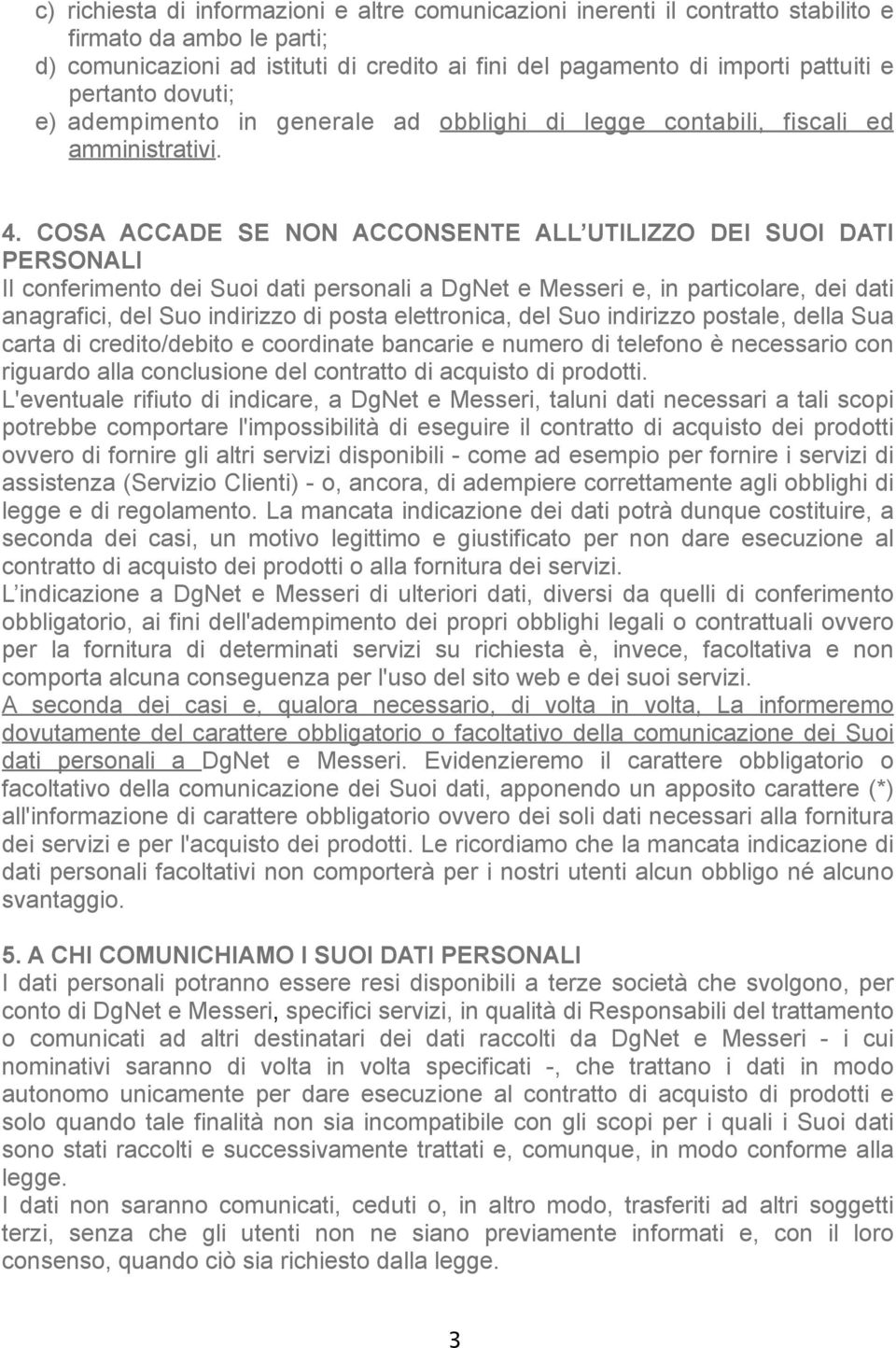 COSA ACCADE SE NON ACCONSENTE ALL UTILIZZO DEI SUOI DATI PERSONALI Il conferimento dei Suoi dati personali a DgNet e Messeri e, in particolare, dei dati anagrafici, del Suo indirizzo di posta