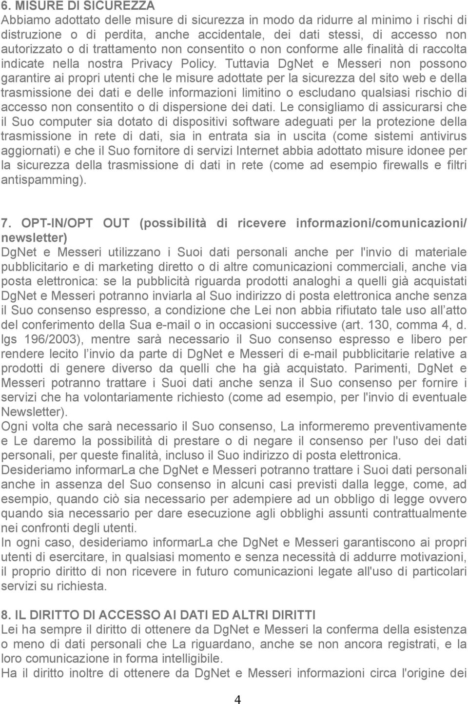 Tuttavia DgNet e Messeri non possono garantire ai propri utenti che le misure adottate per la sicurezza del sito web e della trasmissione dei dati e delle informazioni limitino o escludano qualsiasi