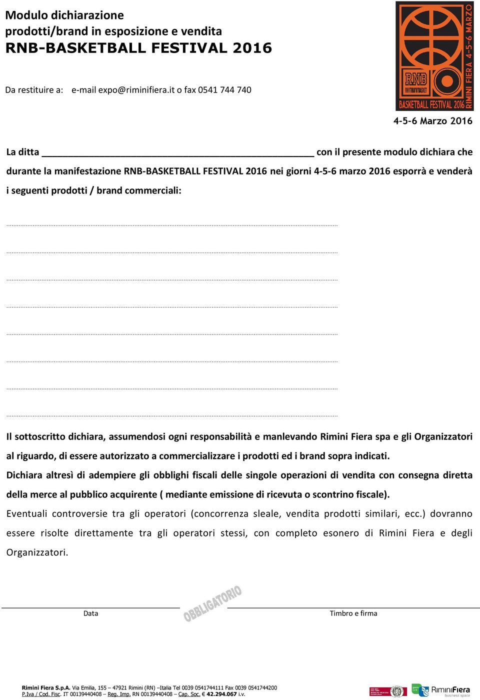 dichiara, assumendosi ogni responsabilità e manlevando Rimini Fiera spa e gli Organizzatori al riguardo, di essere autorizzato a commercializzare i prodotti ed i brand sopra indicati.