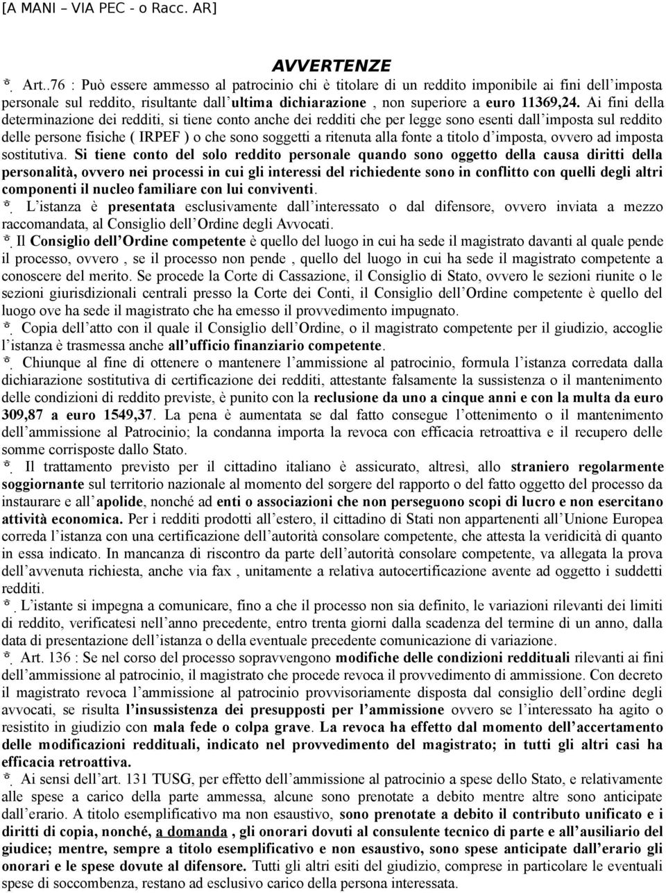 Ai fini della determinazione dei redditi, si tiene conto anche dei redditi che per legge sono esenti dall imposta sul reddito delle persone fisiche ( IRPEF ) o che sono soggetti a ritenuta alla fonte