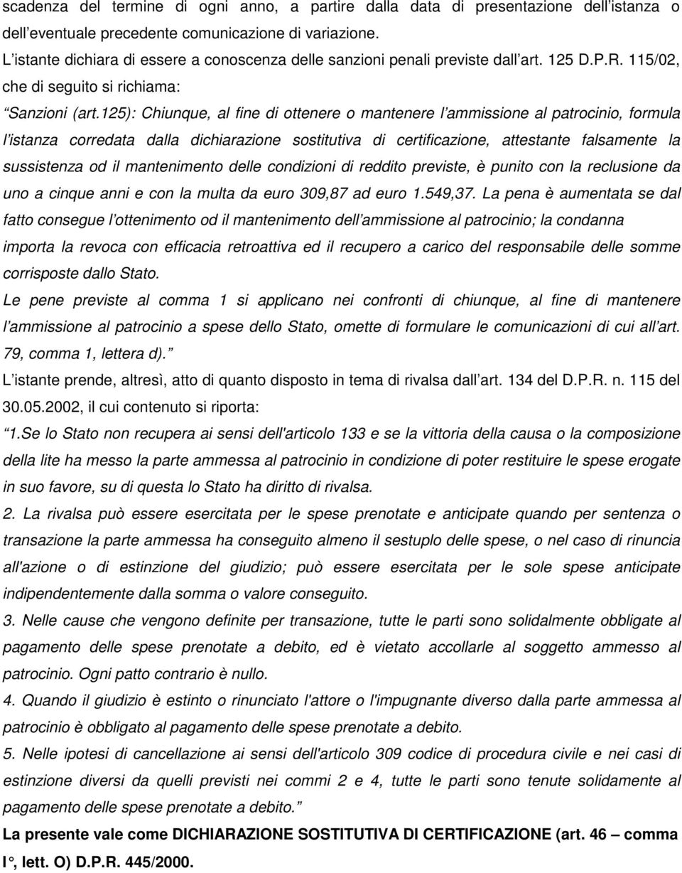 125): Chiunque, al fine di ottenere o mantenere l ammissione al patrocinio, formula l istanza corredata dalla dichiarazione sostitutiva di certificazione, attestante falsamente la sussistenza od il