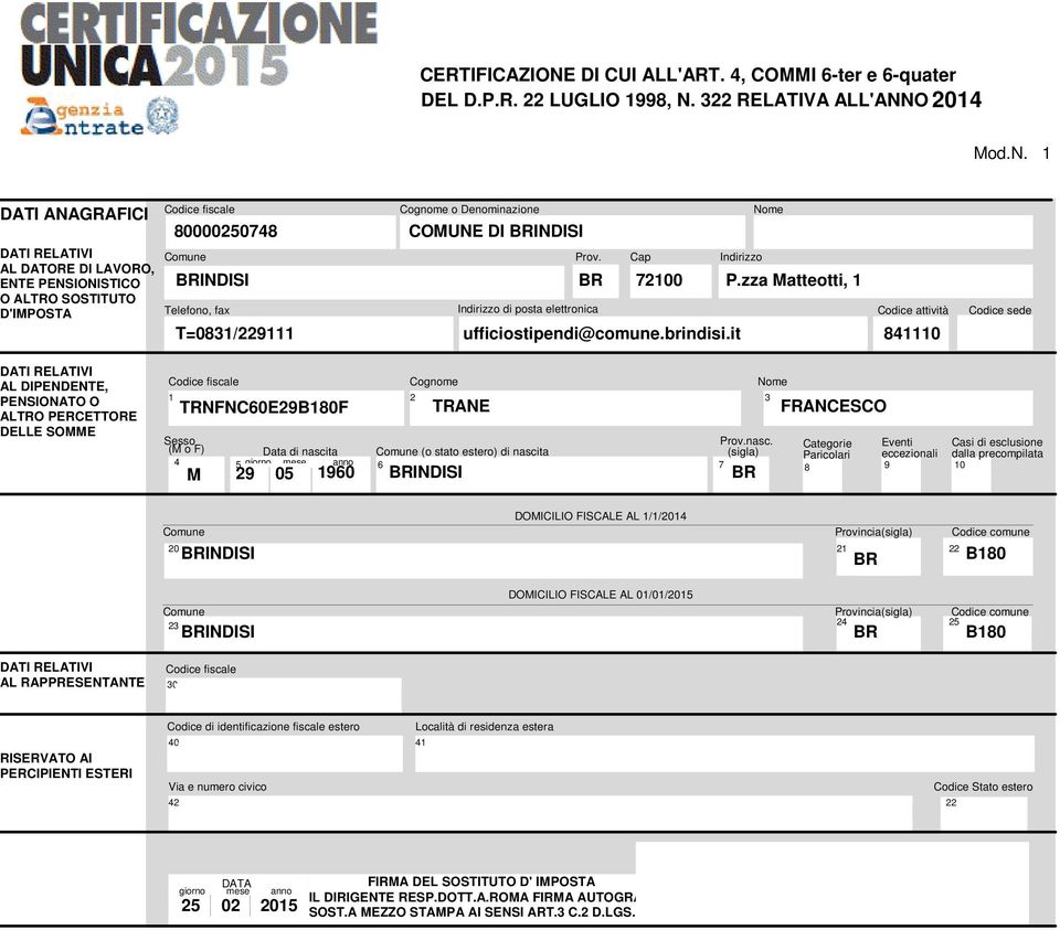 it Codice attività 40 Codice sede AL IPENENTE, PENSIONATO O ALTRO PERCETTORE ELLE SOMME Codice fiscale Cognome Nome Sesso (M o F) ata di nascita Comune (o stato estero) di nascita 4 5 giorno mese