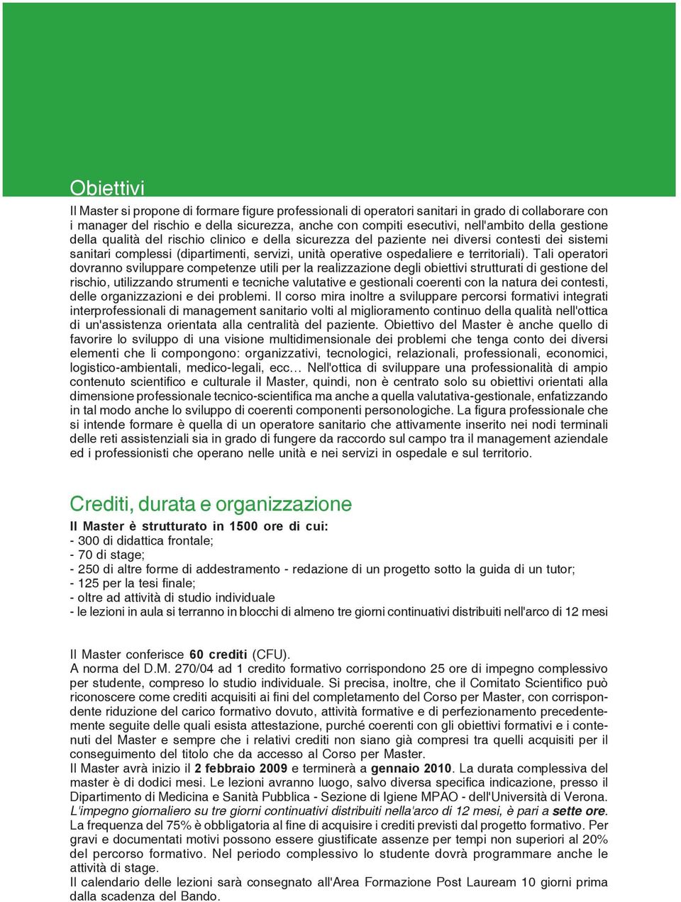 Tali operatori dovranno sviluppare competenze utili per la realizzazione degli obiettivi strutturati di gestione del rischio, utilizzando strumenti e tecniche valutative e gestionali coerenti con la