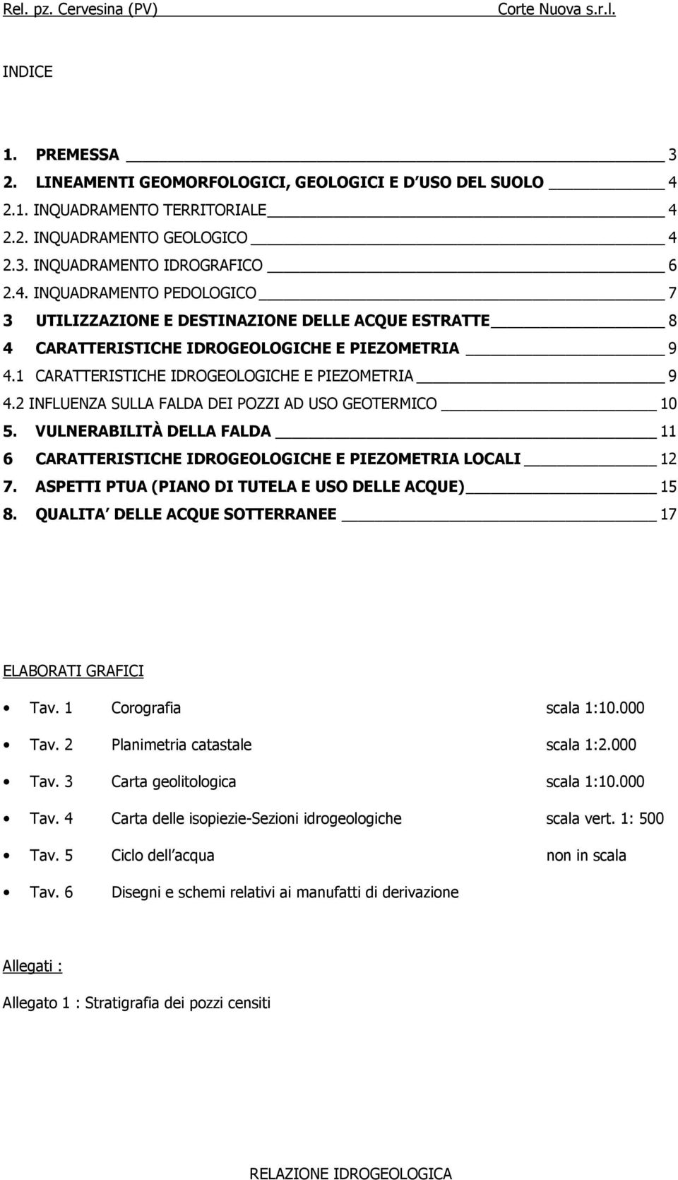 1 CARATTERISTICHE IDROGEOLOGICHE E PIEZOMETRIA 9 4.2 INFLUENZA SULLA FALDA DEI POZZI AD USO GEOTERMICO 10 5. VULNERABILITÀ DELLA FALDA 11 6 CARATTERISTICHE IDROGEOLOGICHE E PIEZOMETRIA LOCALI 12 7.