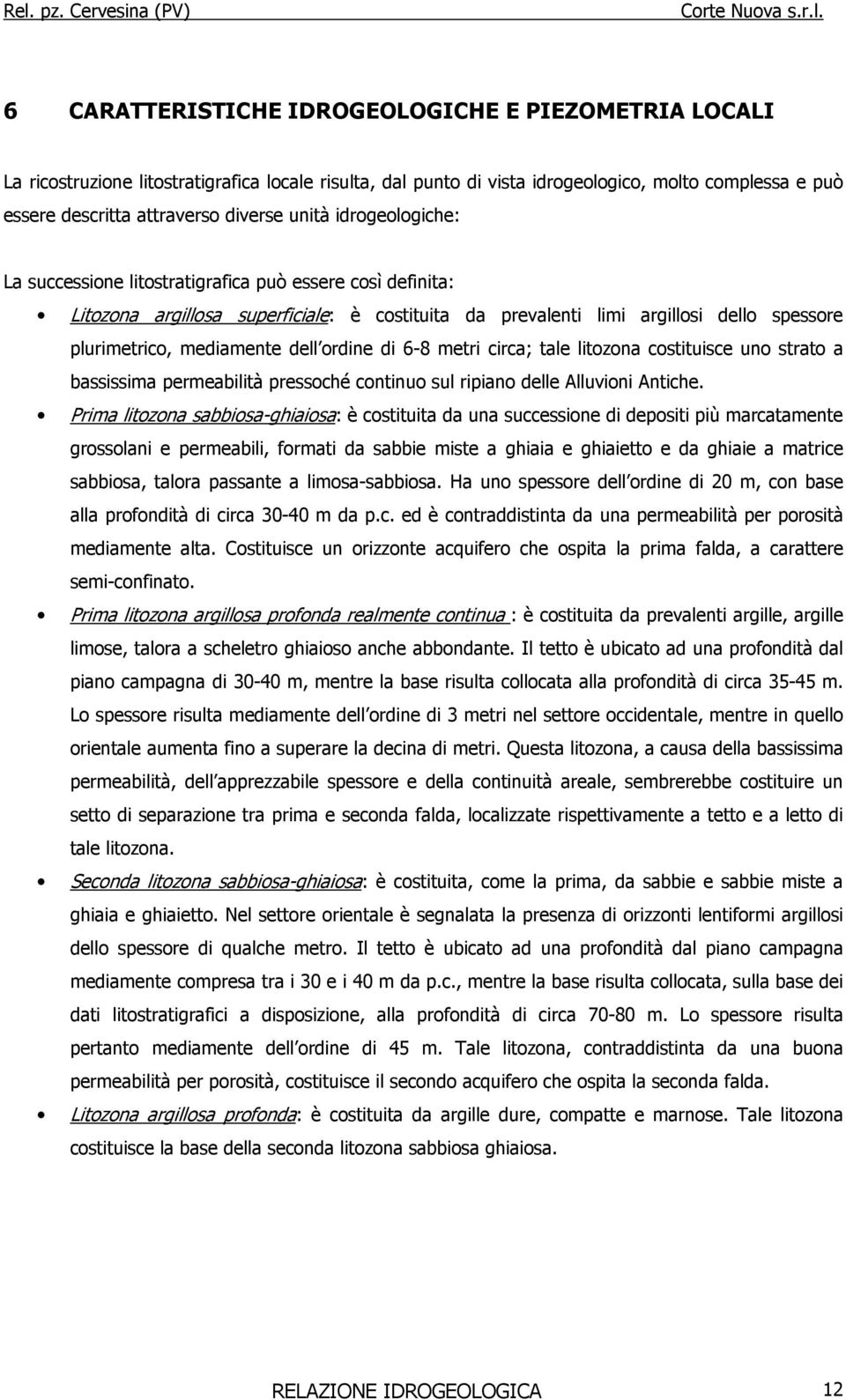 dell ordine di 6-8 metri circa; tale litozona costituisce uno strato a bassissima permeabilità pressoché continuo sul ripiano delle Alluvioni Antiche.