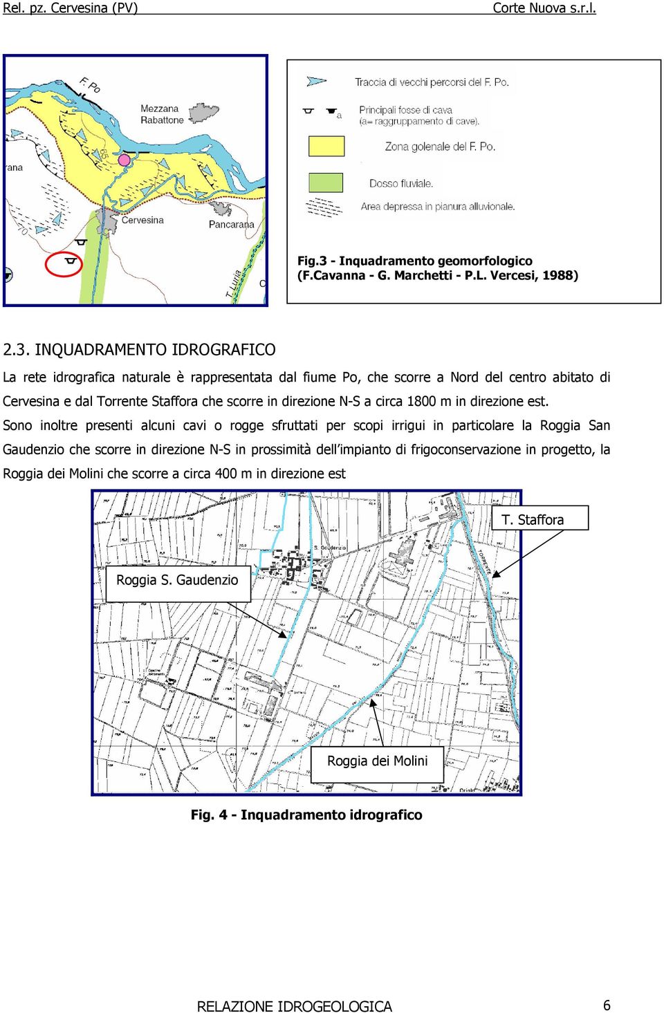 INQUADRAMENTO IDROGRAFICO La rete idrografica naturale è rappresentata dal fiume Po, che scorre a Nord del centro abitato di Cervesina e dal Torrente Staffora che scorre