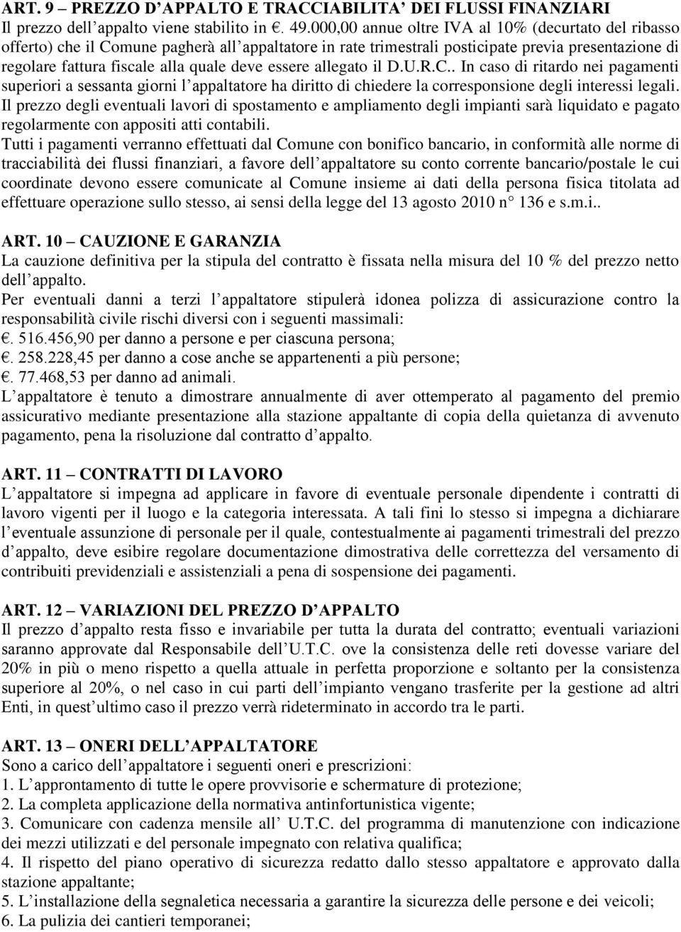 essere allegato il D.U.R.C.. In caso di ritardo nei pagamenti superiori a sessanta giorni l appaltatore ha diritto di chiedere la corresponsione degli interessi legali.