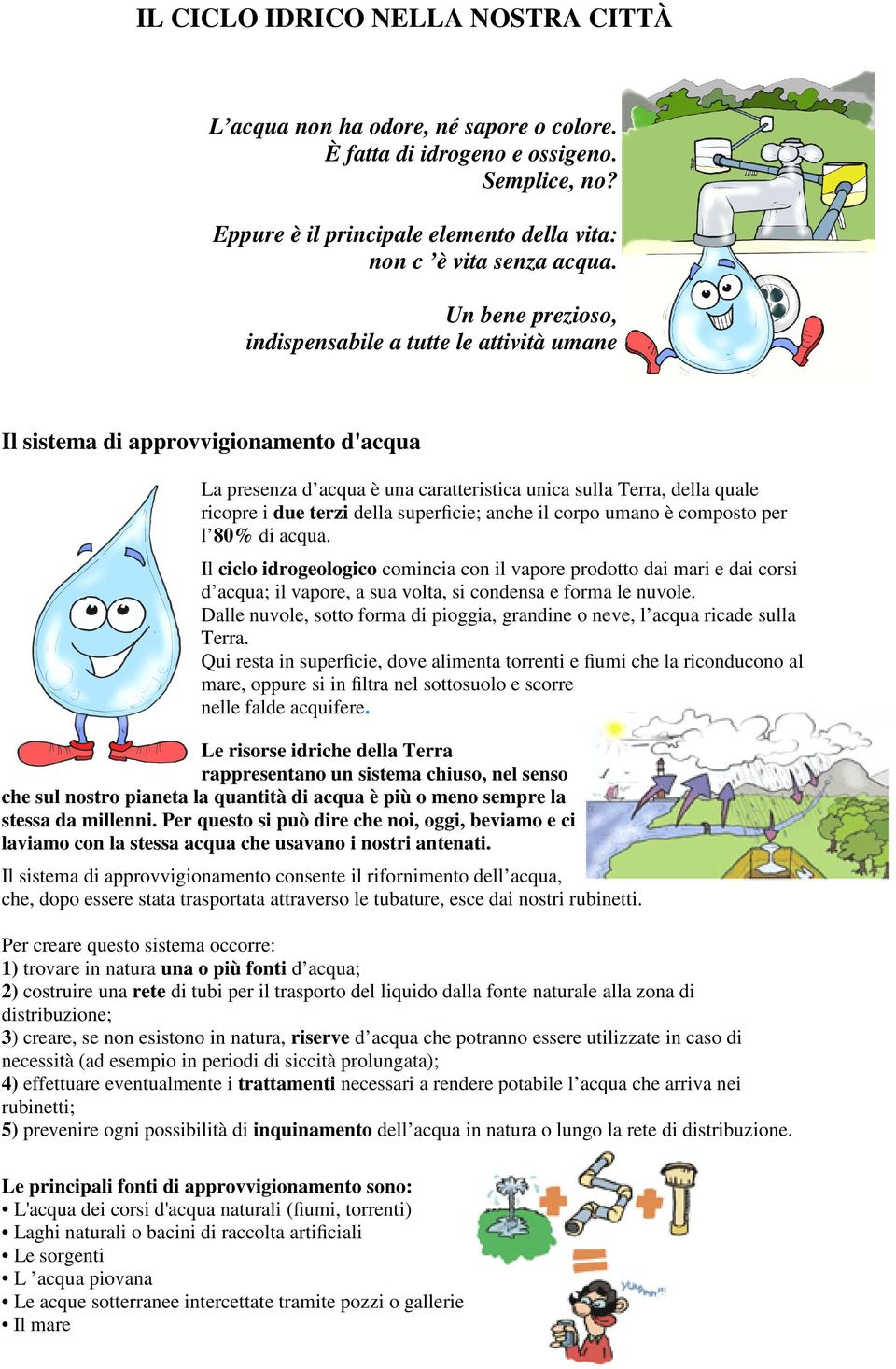 superficie; anche il corpo umano è composto per l 80% di acqua.